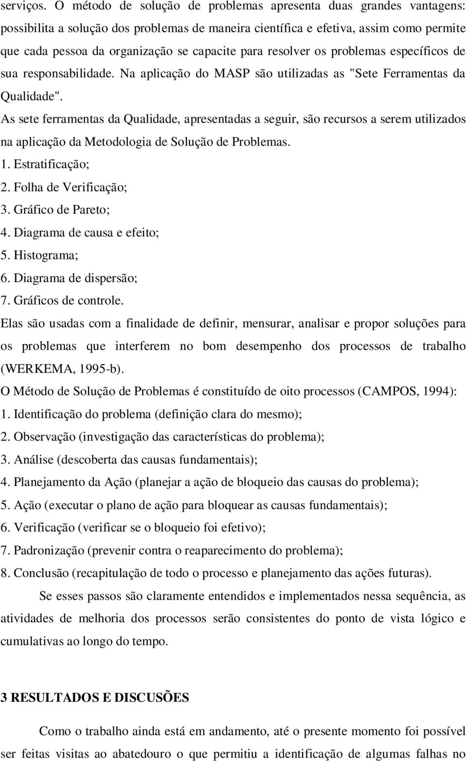 para resolver os problemas específicos de sua responsabilidade. Na aplicação do MASP são utilizadas as "Sete Ferramentas da Qualidade".