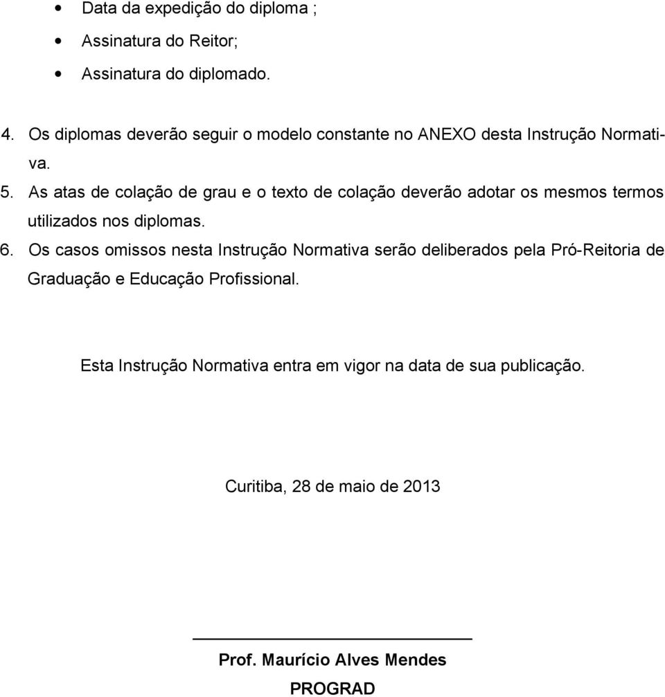 As atas de colação de grau e o texto de colação deverão adotar os mesmos termos utilizados nos diplomas. 6.