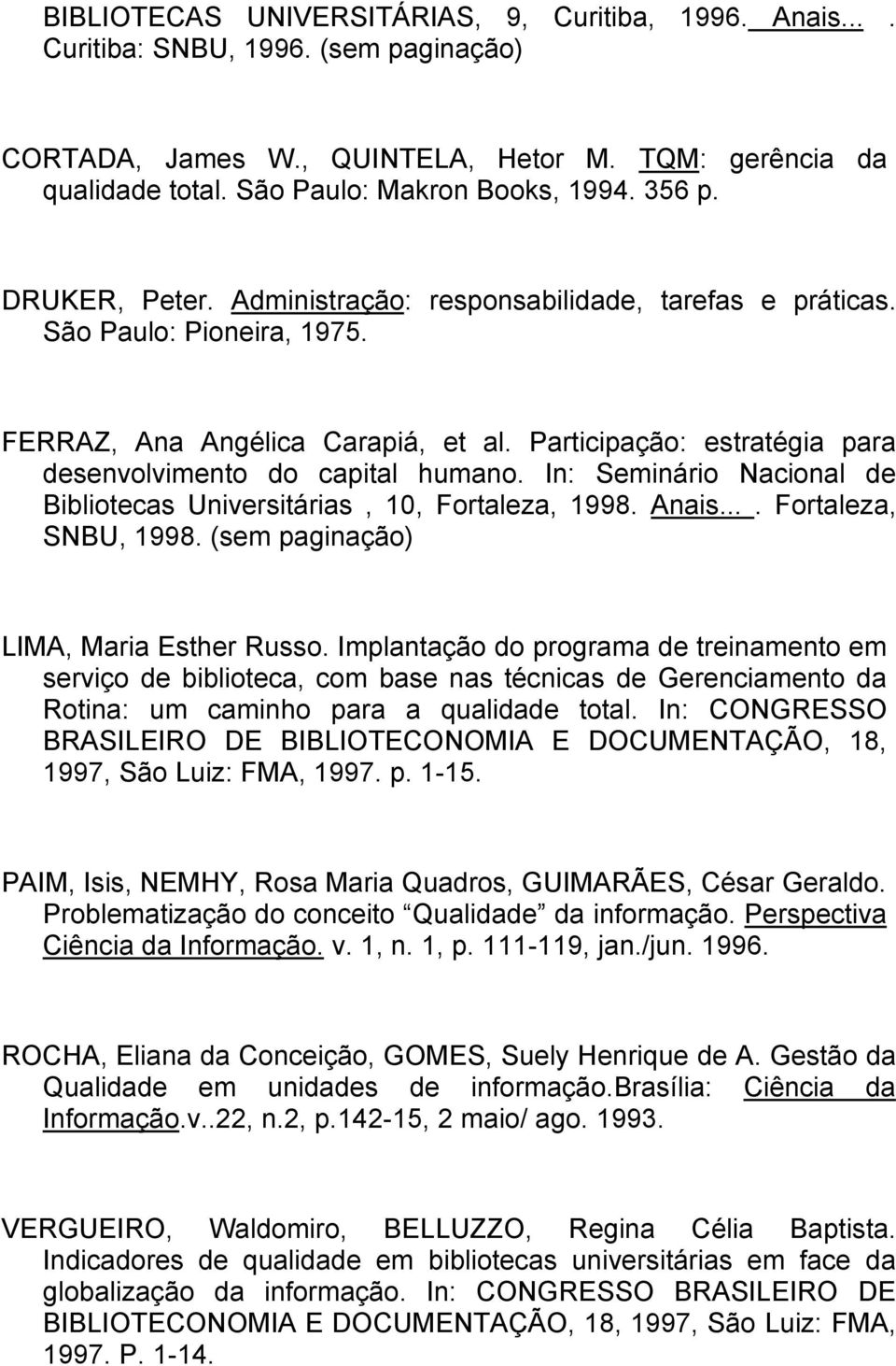Participação: estratégia para desenvolvimento do capital humano. In: Seminário Nacional de Bibliotecas Universitárias, 10, Fortaleza, 1998. Anais.... Fortaleza, SNBU, 1998.