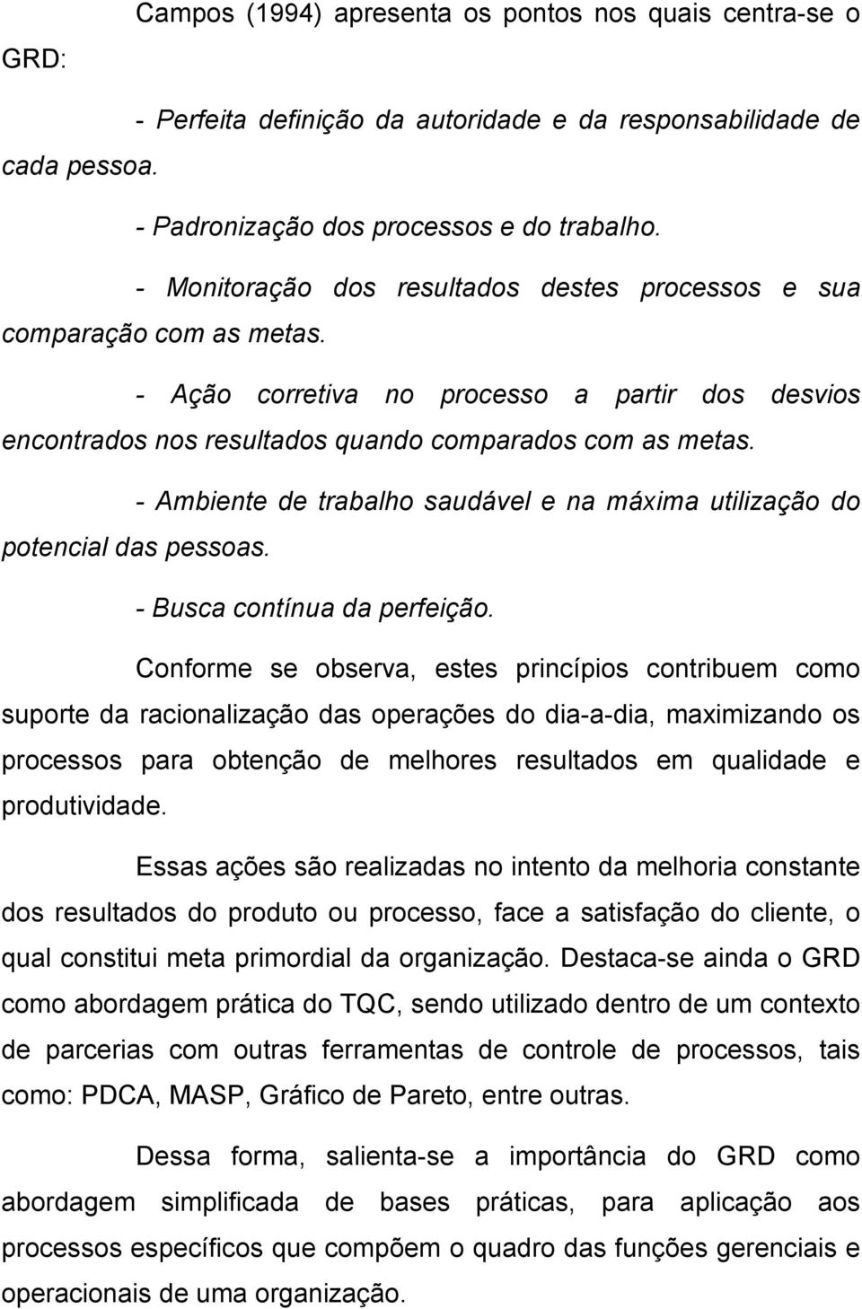 - Ambiente de trabalho saudável e na máxima utilização do potencial das pessoas. - Busca contínua da perfeição.