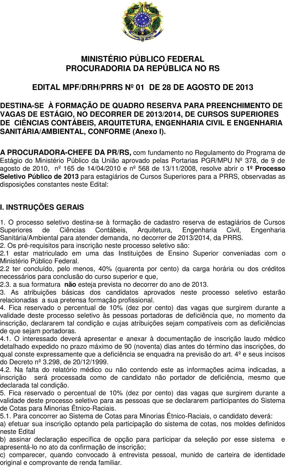 A PROCURADORA-CHEFE DA PR/RS, com fundamento no Regulamento do Programa de Estágio do Ministério Público da União aprovado pelas Portarias PGR/MPU Nº 378, de 9 de agosto de 2010, nº 165 de 14/04/2010