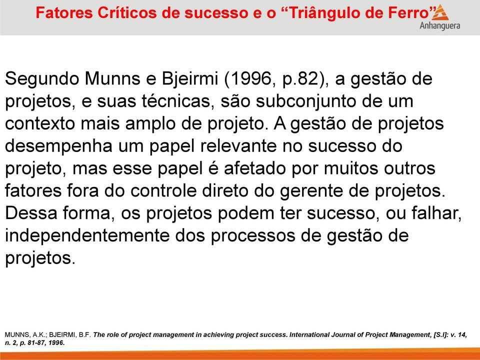 A gestão de projetos desempenha um papel relevante no sucesso do projeto, mas esse papel é afetado por muitos outros fatores fora do controle direto do