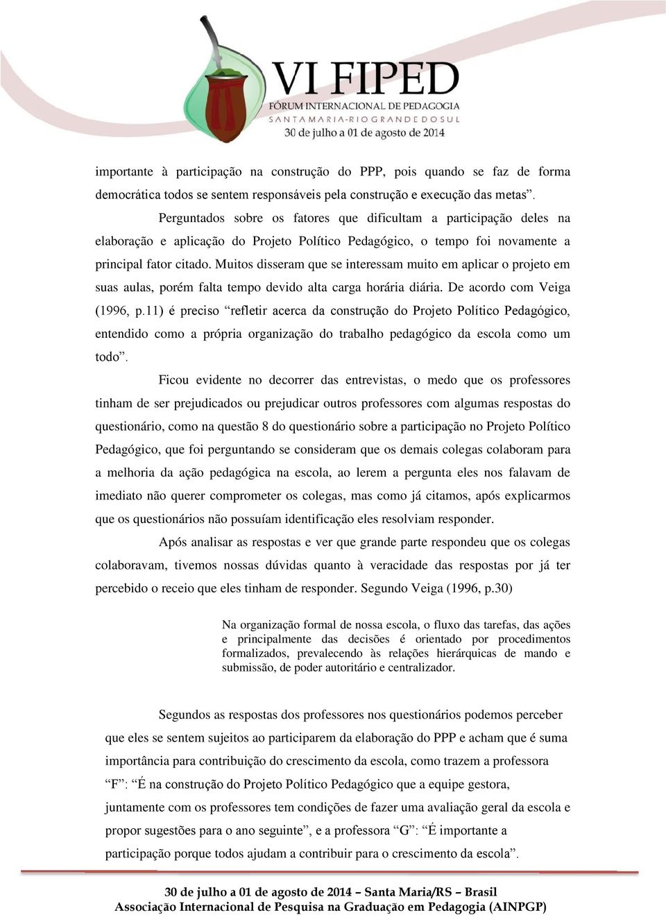 Muitos disseram que se interessam muito em aplicar o projeto em suas aulas, porém falta tempo devido alta carga horária diária. De acordo com Veiga (1996, p.