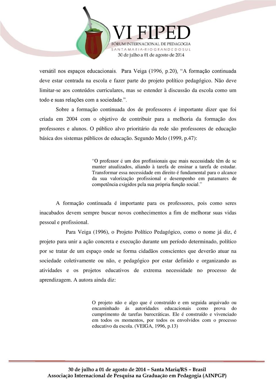 . Sobre a formação continuada dos de professores é importante dizer que foi criada em 2004 com o objetivo de contribuir para a melhoria da formação dos professores e alunos.