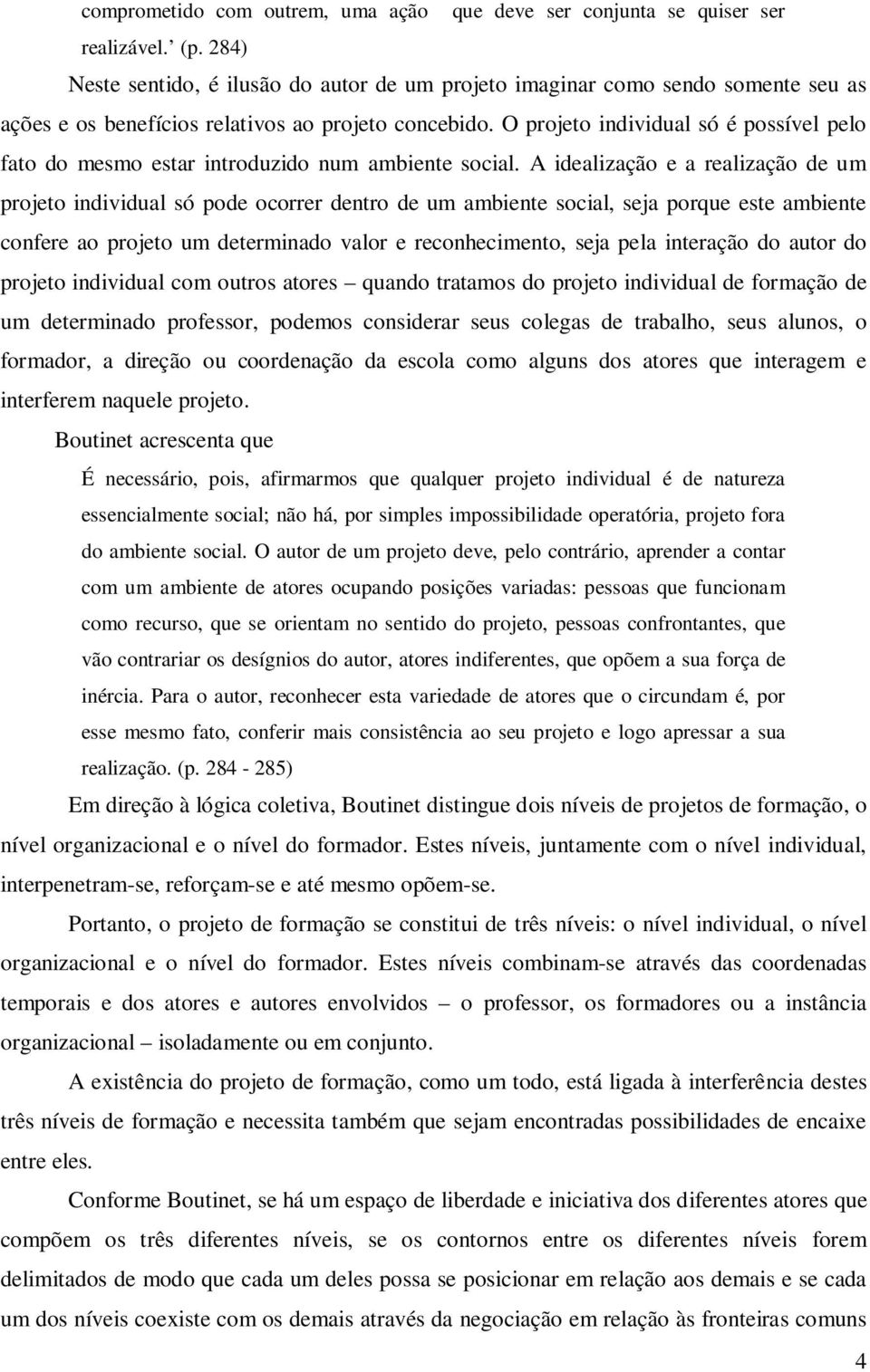 O projeto individual só é possível pelo fato do mesmo estar introduzido num ambiente social.