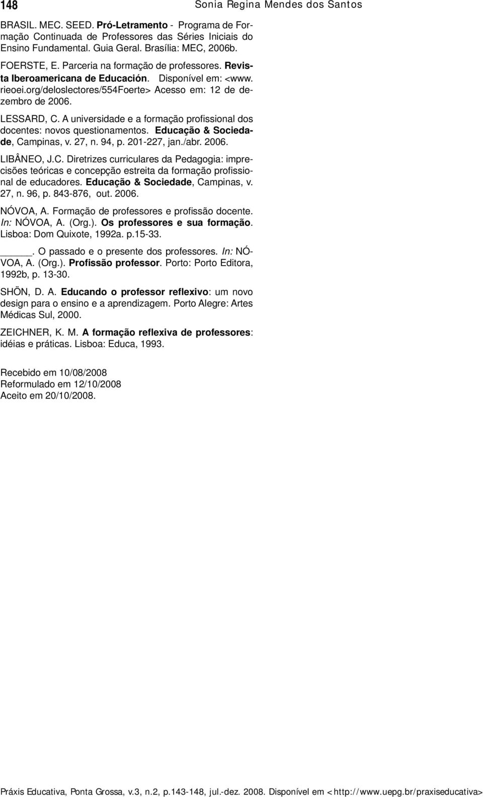 A universidade e a formação profi ssional dos docentes: novos questionamentos. Educação & Sociedade, Ca