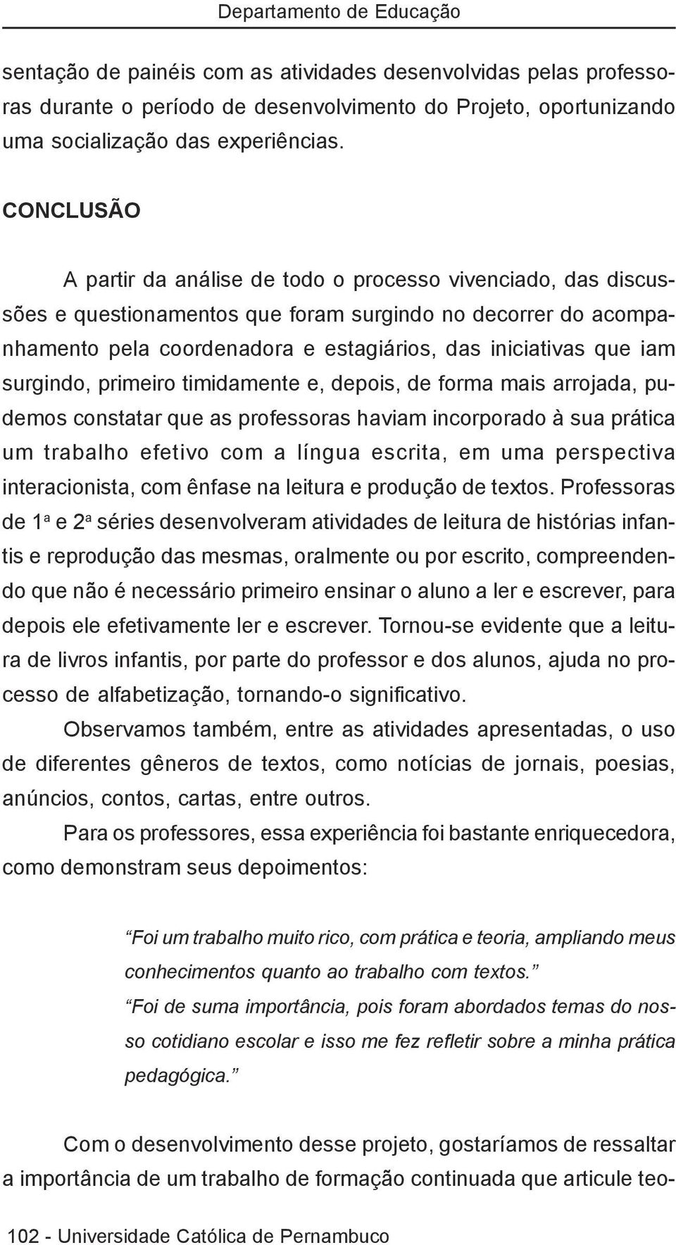 surgindo, primeiro timidamente e, depois, de forma mais arrojada, pudemos constatar que as professoras haviam incorporado à sua prática um trabalho efetivo com a língua escrita, em uma perspectiva