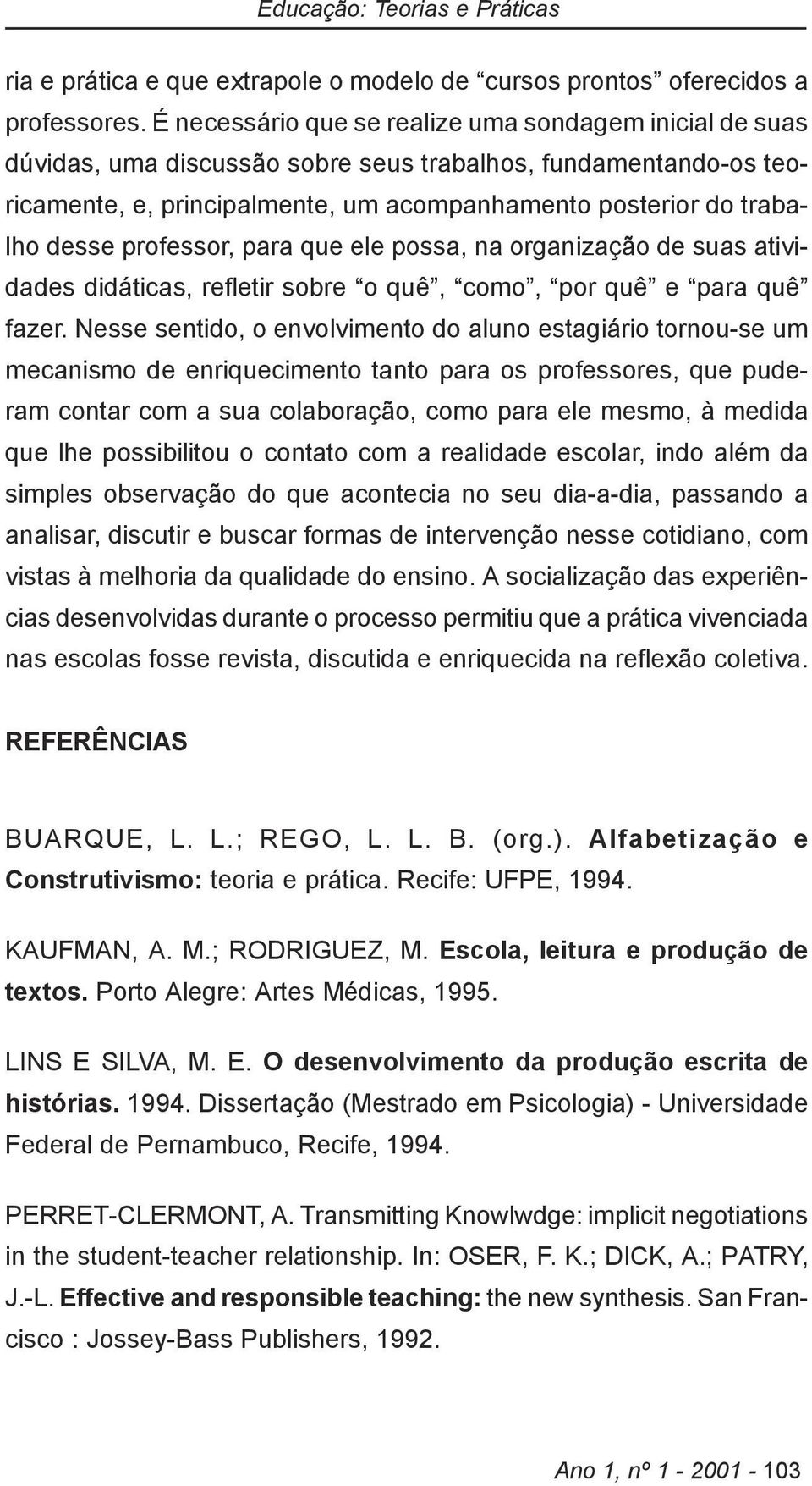 professor, para que ele possa, na organização de suas atividades didáticas, refletir sobre o quê, como, por quê e para quê fazer.