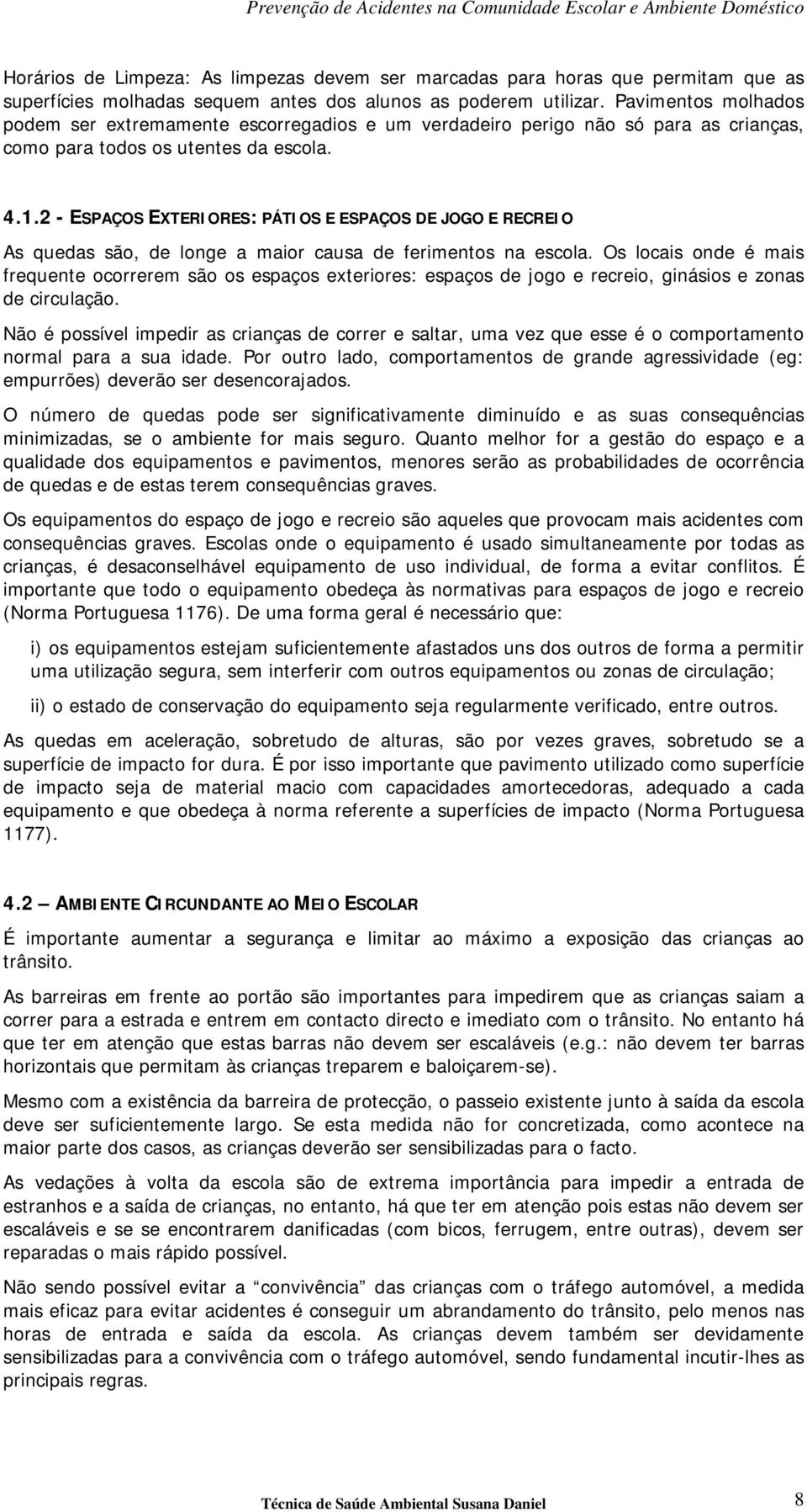 2 - ESPAÇOS EXTERIORES: PÁTIOS E ESPAÇOS DE JOGO E RECREIO As quedas são, de longe a maior causa de ferimentos na escola.