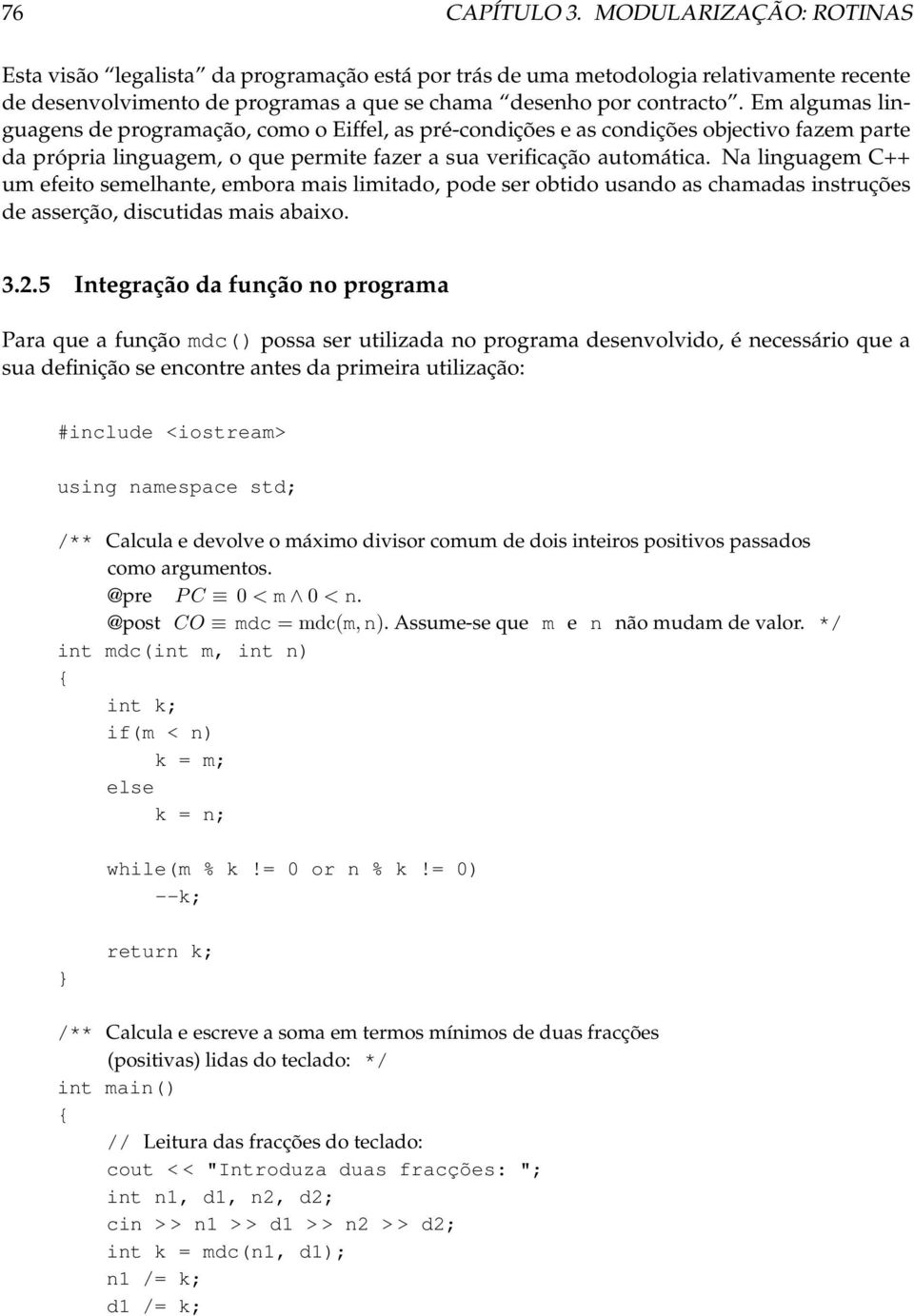 Na linguagem C++ um efeito semelhante, embora mais limitado, pode ser obtido usando as chamadas instruções de asserção, discutidas mais abaixo. 3.2.