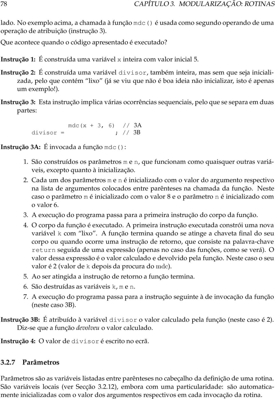 Instrução 2: É construída uma variável divisor, também inteira, mas sem que seja inicializada, pelo que contém lixo (já se viu que não é boa ideia não inicializar, isto é apenas um exemplo!).