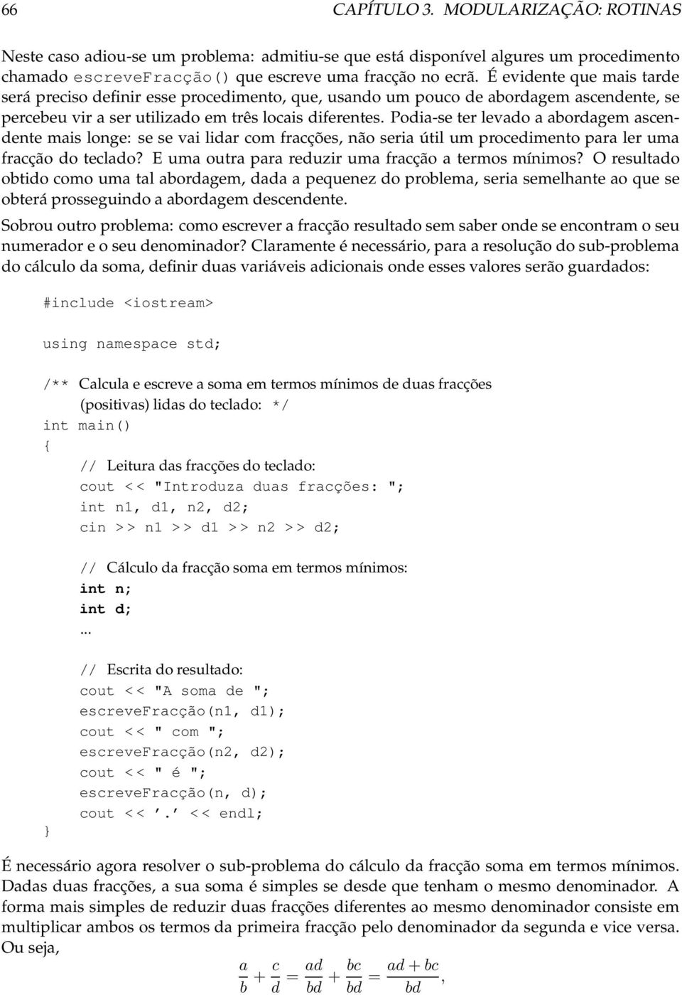 Podia-se ter levado a abordagem ascendente mais longe: se se vai lidar com fracções, não seria útil um procedimento para ler uma fracção do teclado?