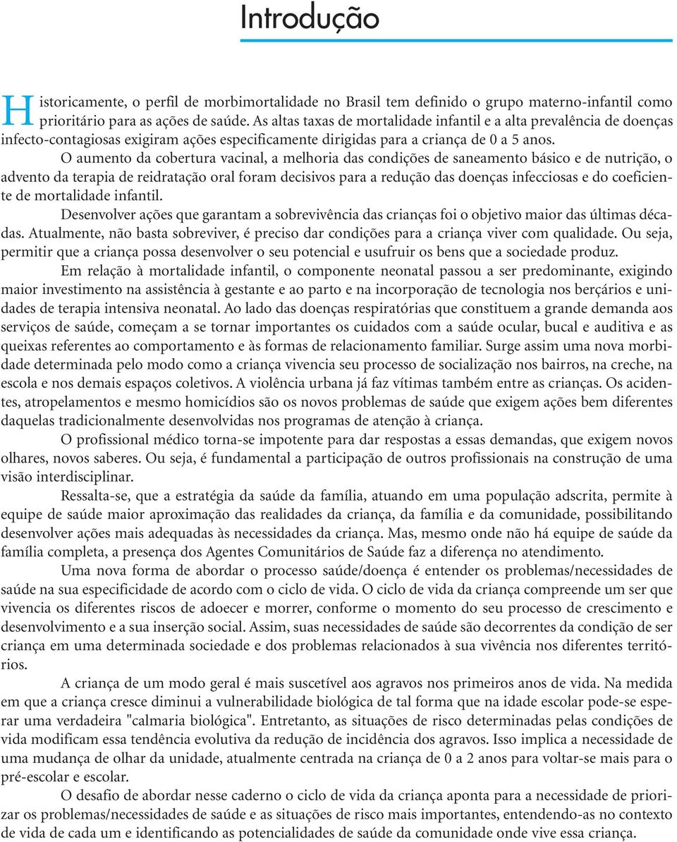 O aumento da cobertura vacinal, a melhoria das condições de saneamento básico e de nutrição, o advento da terapia de reidratação oral foram decisivos para a redução das doenças infecciosas e do