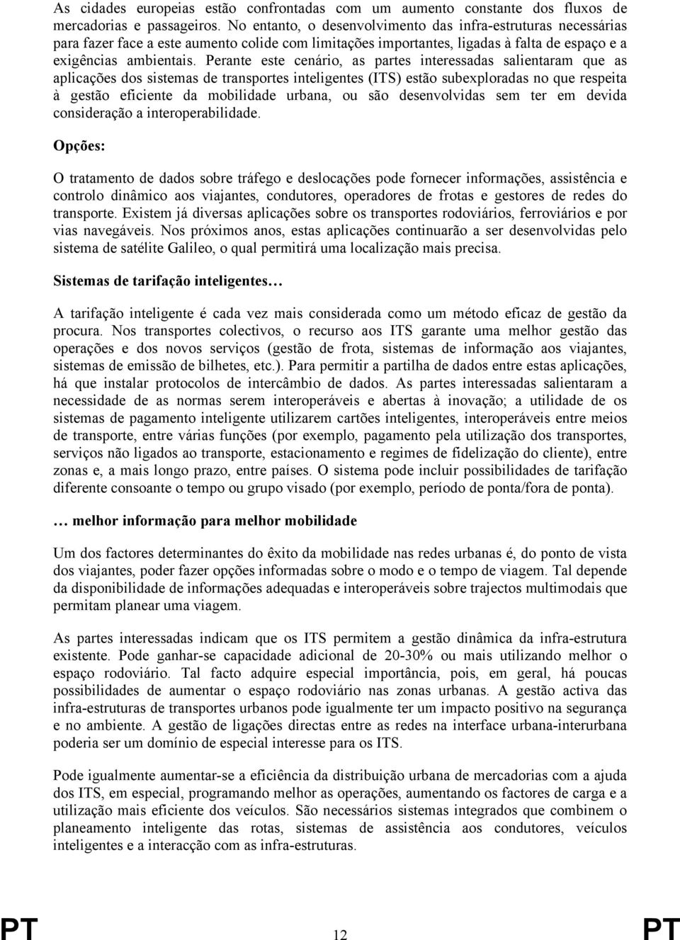 Perante este cenário, as partes interessadas salientaram que as aplicações dos sistemas de transportes inteligentes (ITS) estão subexploradas no que respeita à gestão eficiente da mobilidade urbana,