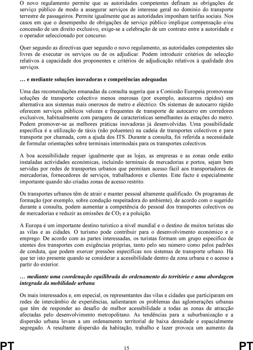 Nos casos em que o desempenho de obrigações de serviço público implique compensação e/ou concessão de um direito exclusivo, exige-se a celebração de um contrato entre a autoridade e o operador