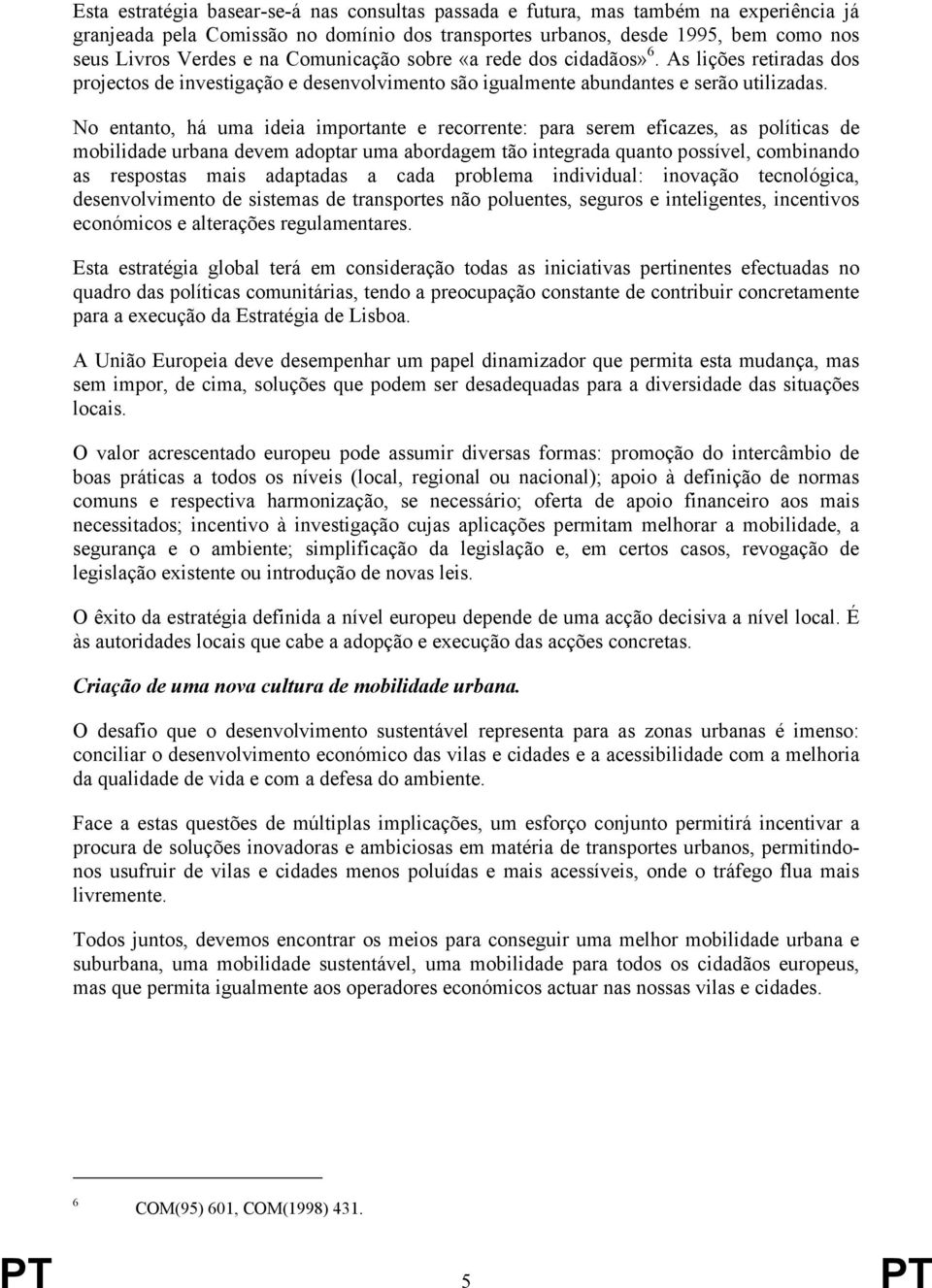 No entanto, há uma ideia importante e recorrente: para serem eficazes, as políticas de mobilidade urbana devem adoptar uma abordagem tão integrada quanto possível, combinando as respostas mais