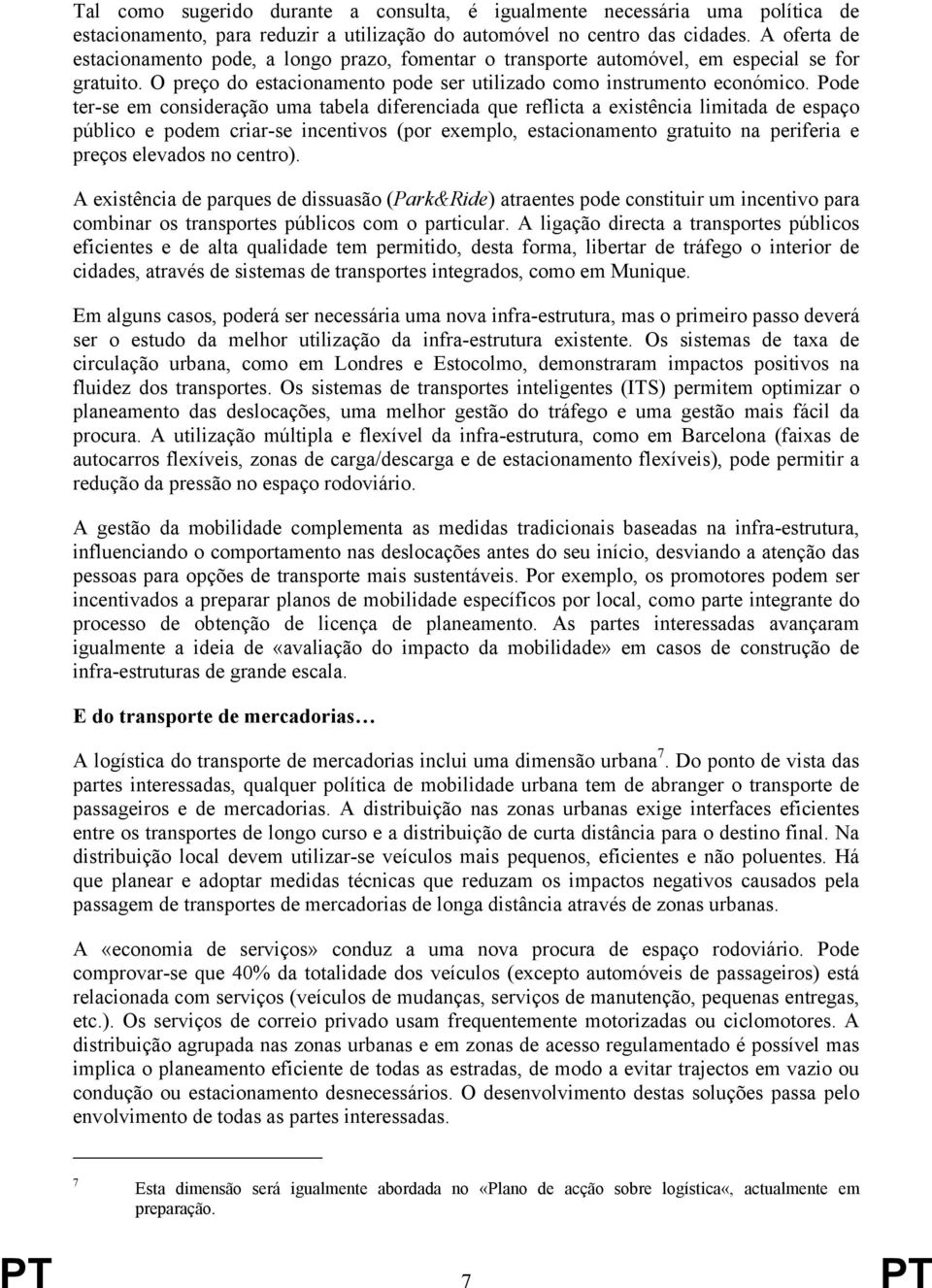 Pode ter-se em consideração uma tabela diferenciada que reflicta a existência limitada de espaço público e podem criar-se incentivos (por exemplo, estacionamento gratuito na periferia e preços