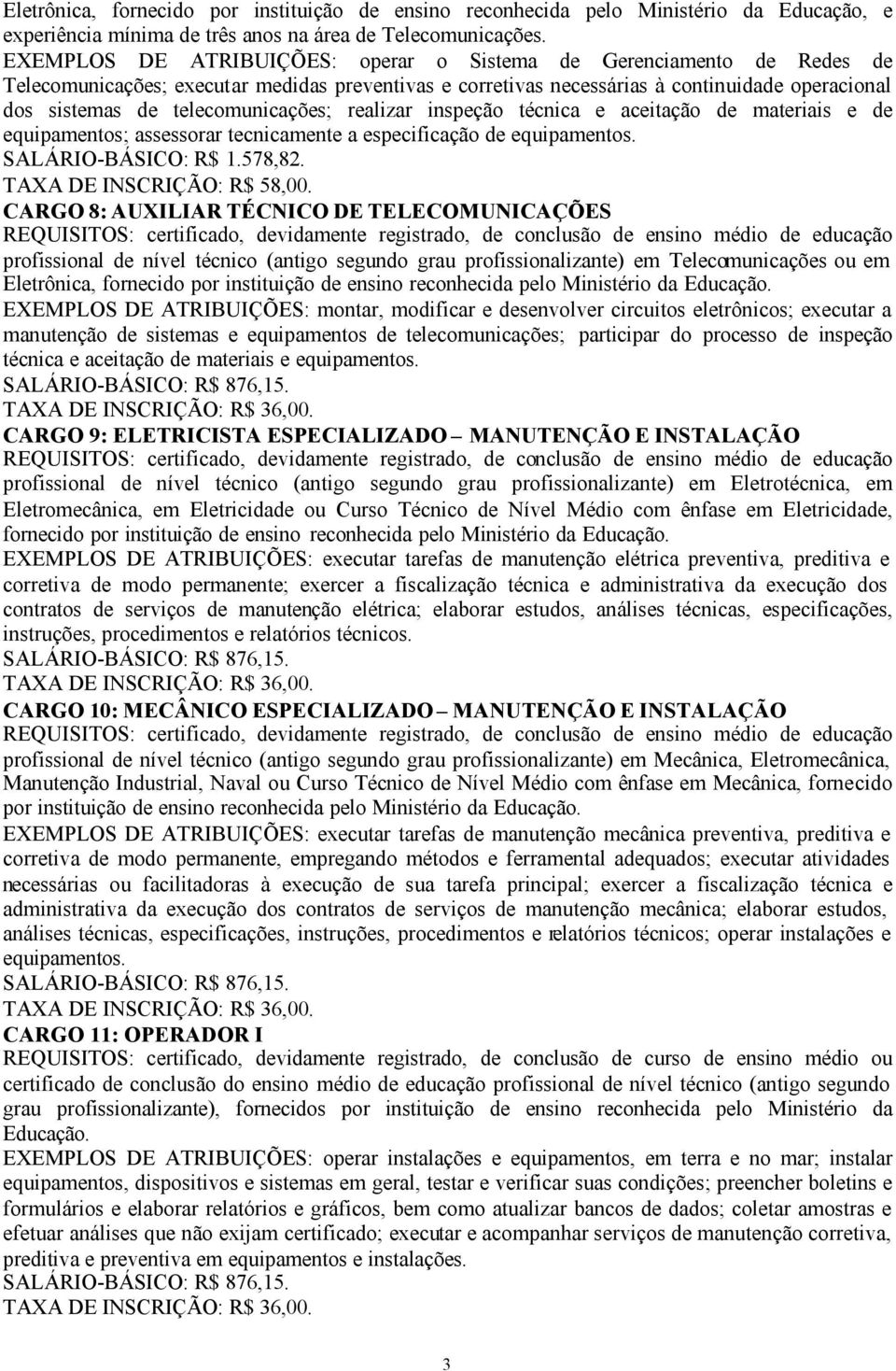 telecomunicações; realizar inspeção técnica e aceitação de materiais e de equipamentos; assessorar tecnicamente a especificação de equipamentos. SALÁRIO-BÁSICO: R$ 1.578,82.