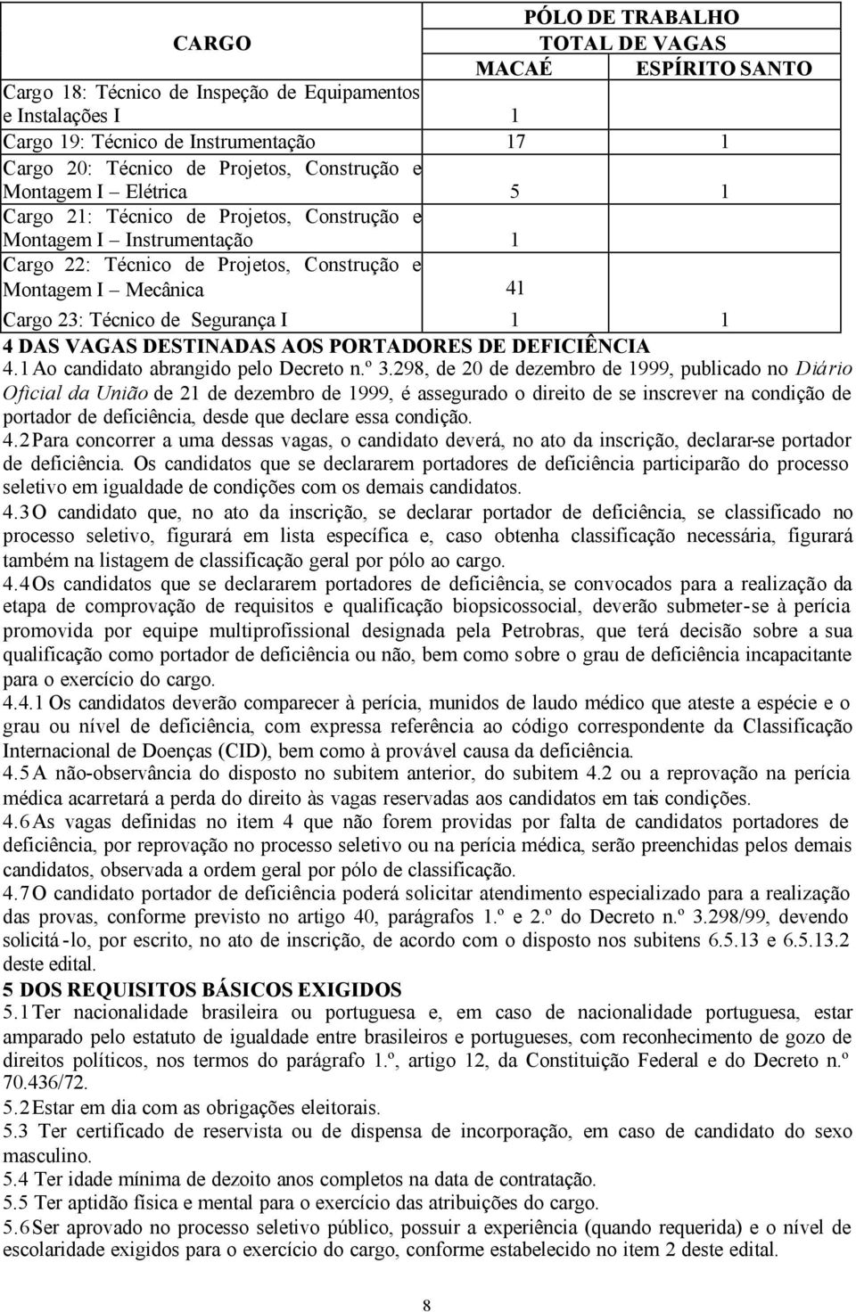 Segurança I 1 1 4 DAS VAGAS DESTINADAS AOS PORTADORES DE DEFICIÊNCIA 4.1 Ao candidato abrangido pelo Decreto n.º 3.