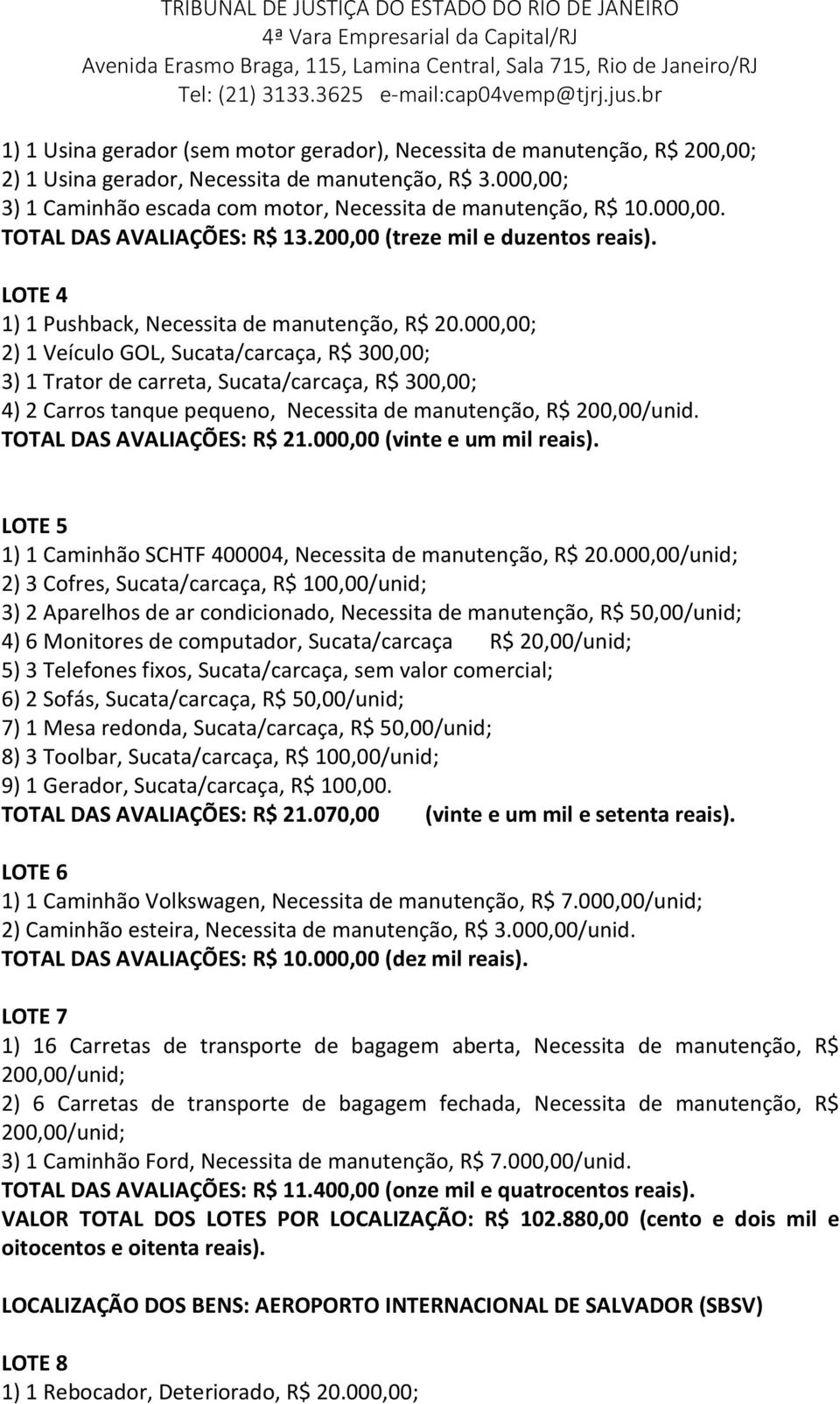 000,00; 2) 1 Veículo GOL, Sucata/carcaça, R$ 300,00; 3) 1 Trator de carreta, Sucata/carcaça, R$ 300,00; 4) 2 Carros tanque pequeno, Necessita de manutenção, R$ 200,00/unid.