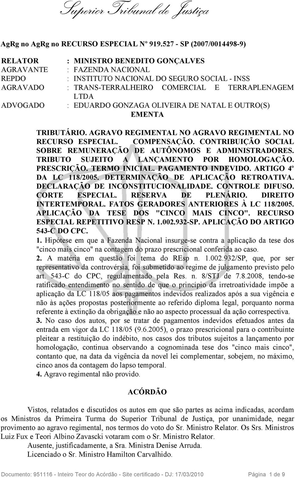 LTDA ADVOGADO : EDUARDO GONZAGA OLIVEIRA DE NATAL E OUTRO(S) EMENTA TRIBUTÁRIO. AGRAVO REGIMENTAL NO AGRAVO REGIMENTAL NO RECURSO ESPECIAL. COMPENSAÇÃO.