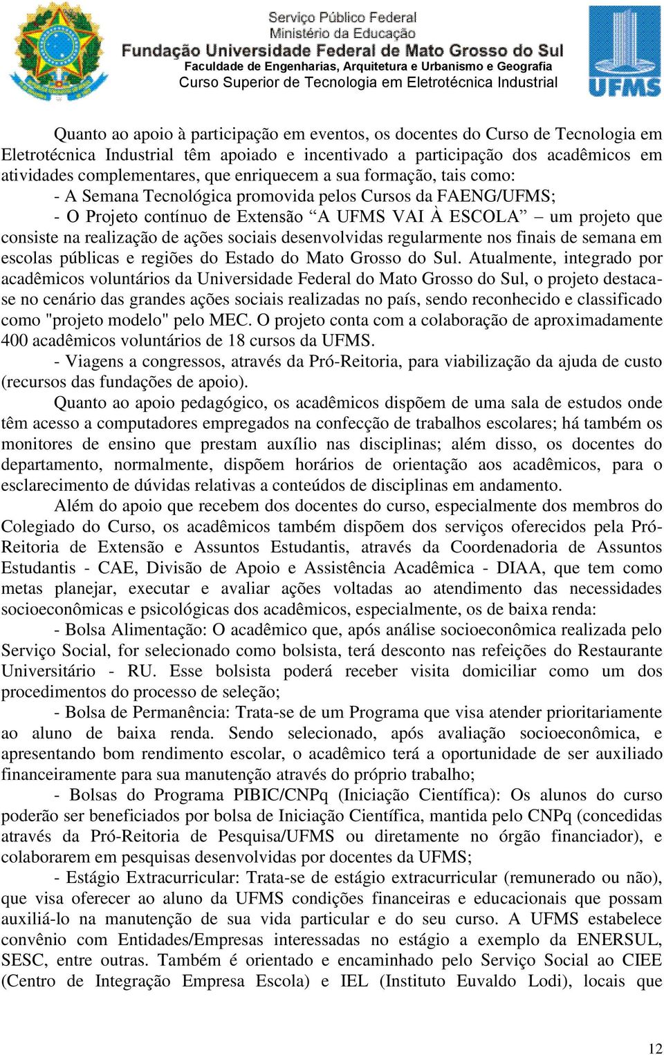 sociais desenvolvidas regularmente nos finais de semana em escolas públicas e regiões do Estado do Mato Grosso do Sul.