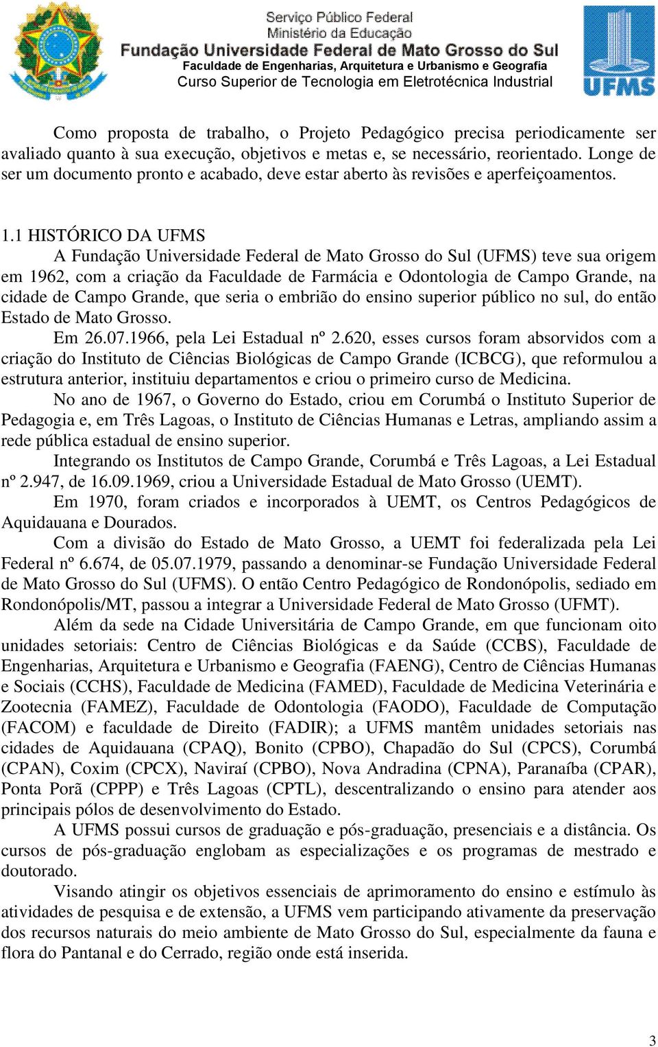 1 HISTÓRICO DA UFMS A Fundação Universidade Federal de Mato Grosso do Sul (UFMS) teve sua origem em 1962, com a criação da Faculdade de Farmácia e Odontologia de Campo Grande, na cidade de Campo