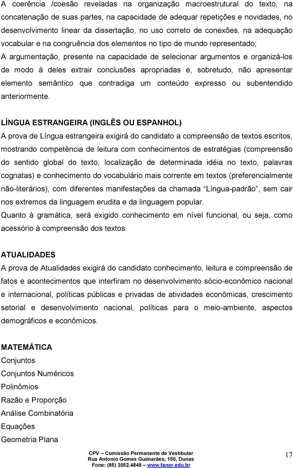 deles extrair conclusões apropriadas e, sobretudo, não apresentar elemento semântico que contradiga um conteúdo expresso ou subentendido anteriormente.