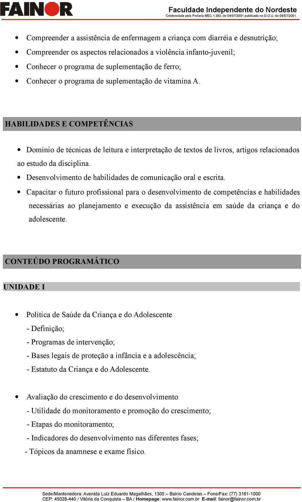 Desenvolvimento de habilidades de comunicação oral e escrita.