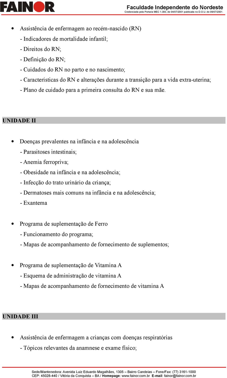 UNIDADE II Doenças prevalentes na infância e na adolescência - Parasitoses intestinais; - Anemia ferropriva; - Obesidade na infância e na adolescência; - Infecção do trato urinário da criança; -