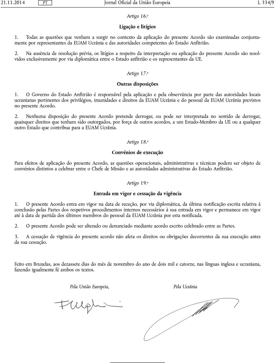 Na ausência de resolução prévia, os litígios a respeito da interpretação ou aplicação do presente Acordo são resolvidos exclusivamente por via diplomática entre o Estado anfitrião e os representantes