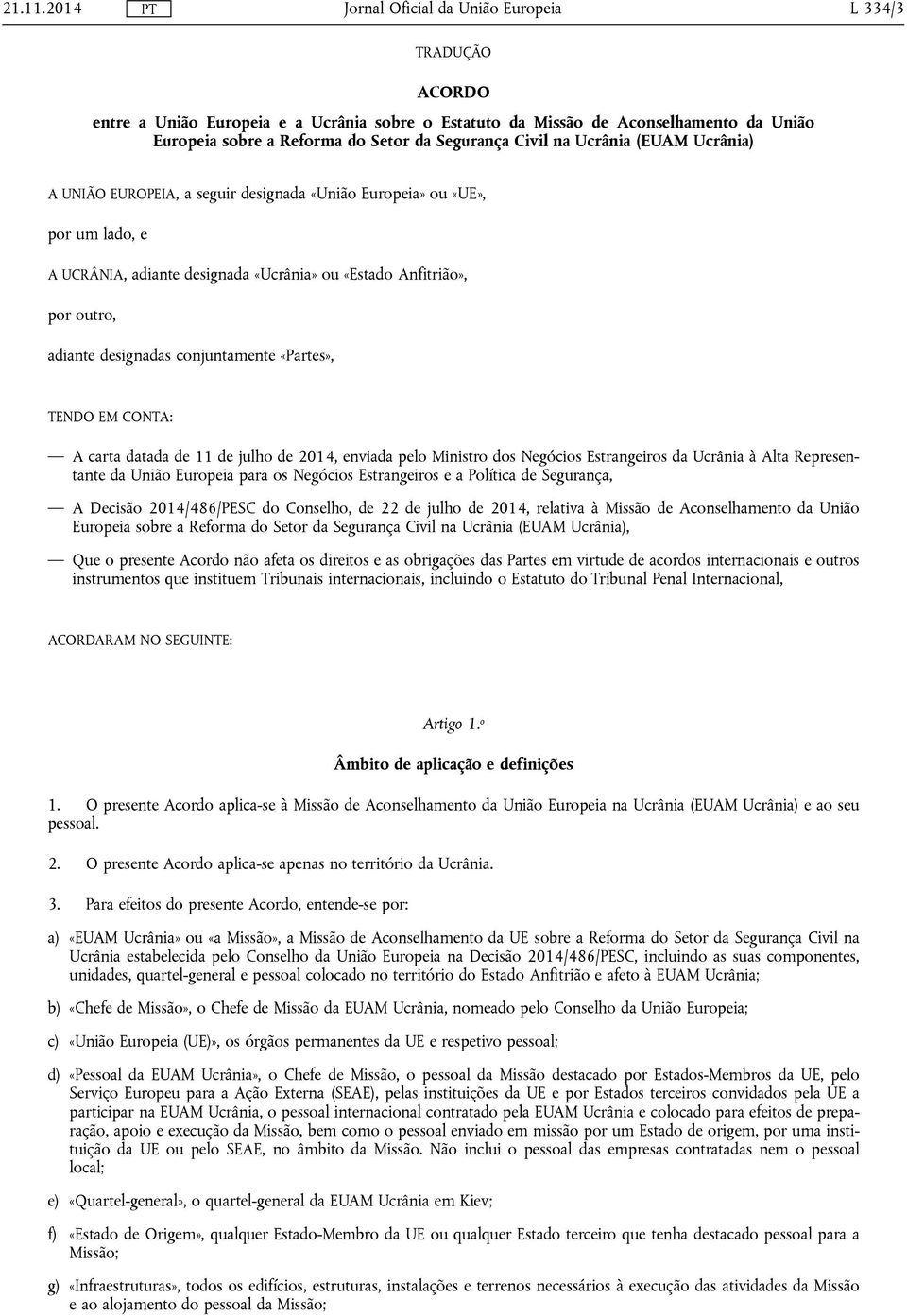 UNIÃO EUROPEIA, a seguir designada «União Europeia» ou «UE», por um lado, e A UCRÂNIA, adiante designada «Ucrânia» ou «Estado Anfitrião», por outro, adiante designadas conjuntamente «Partes», TENDO