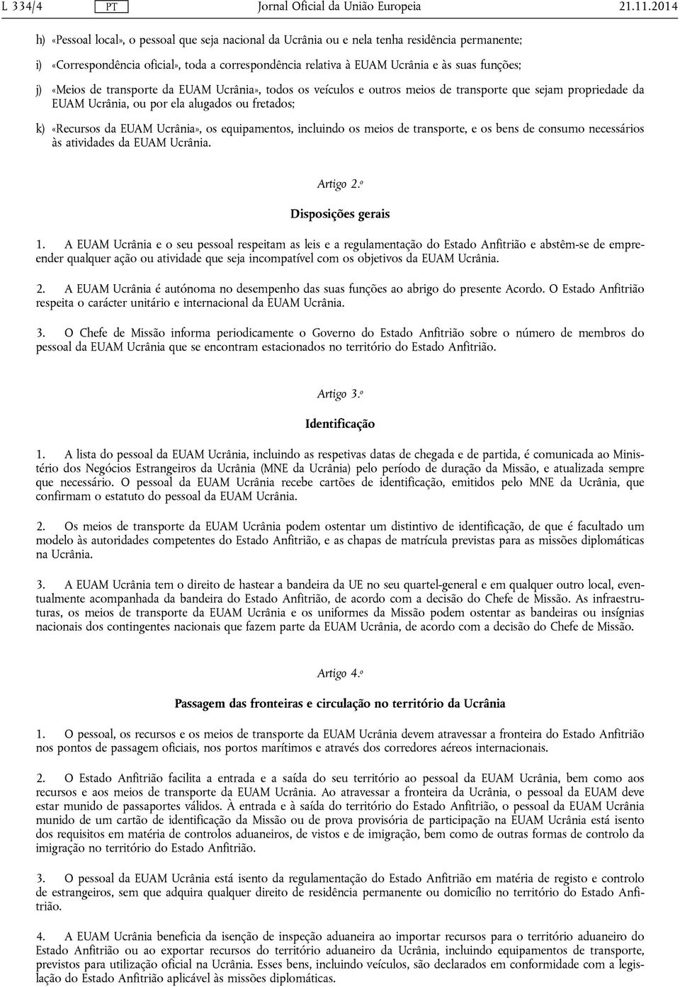 j) «Meios de transporte da EUAM Ucrânia», todos os veículos e outros meios de transporte que sejam propriedade da EUAM Ucrânia, ou por ela alugados ou fretados; k) «Recursos da EUAM Ucrânia», os