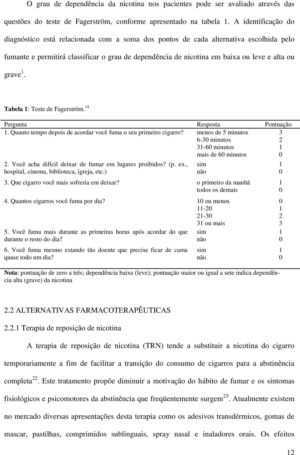 grave 1. Tabela 1: Teste de Fagerström. 14 Pergunta Resposta Pontuação 1. Quanto tempo depois de acordar você fuma o seu primeiro cigarro?