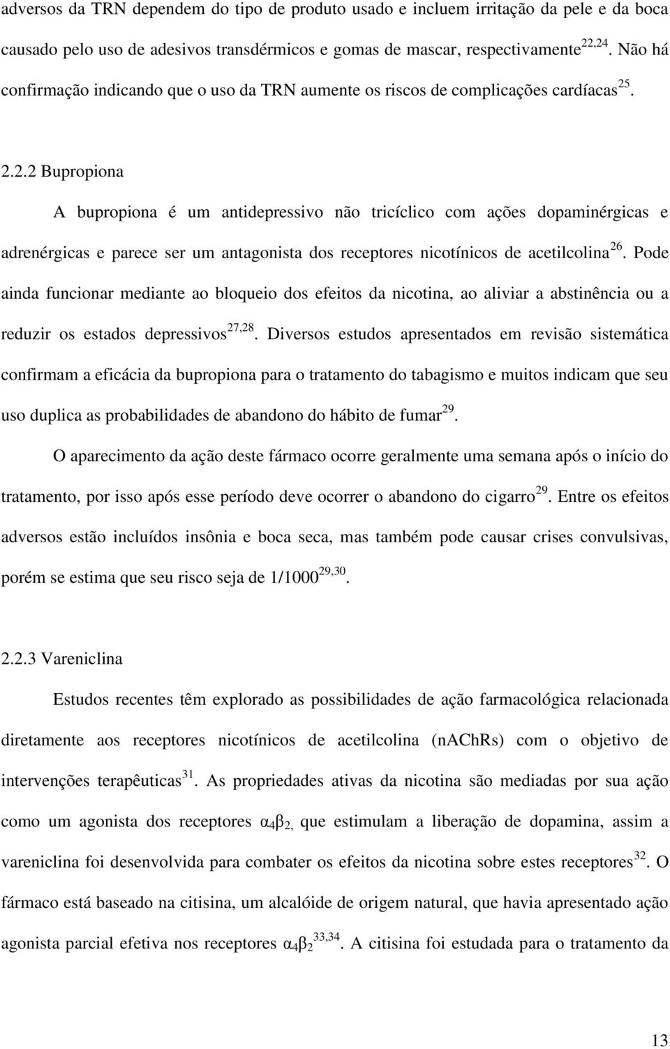 . 2.2.2 Bupropiona A bupropiona é um antidepressivo não tricíclico com ações dopaminérgicas e adrenérgicas e parece ser um antagonista dos receptores nicotínicos de acetilcolina 26.