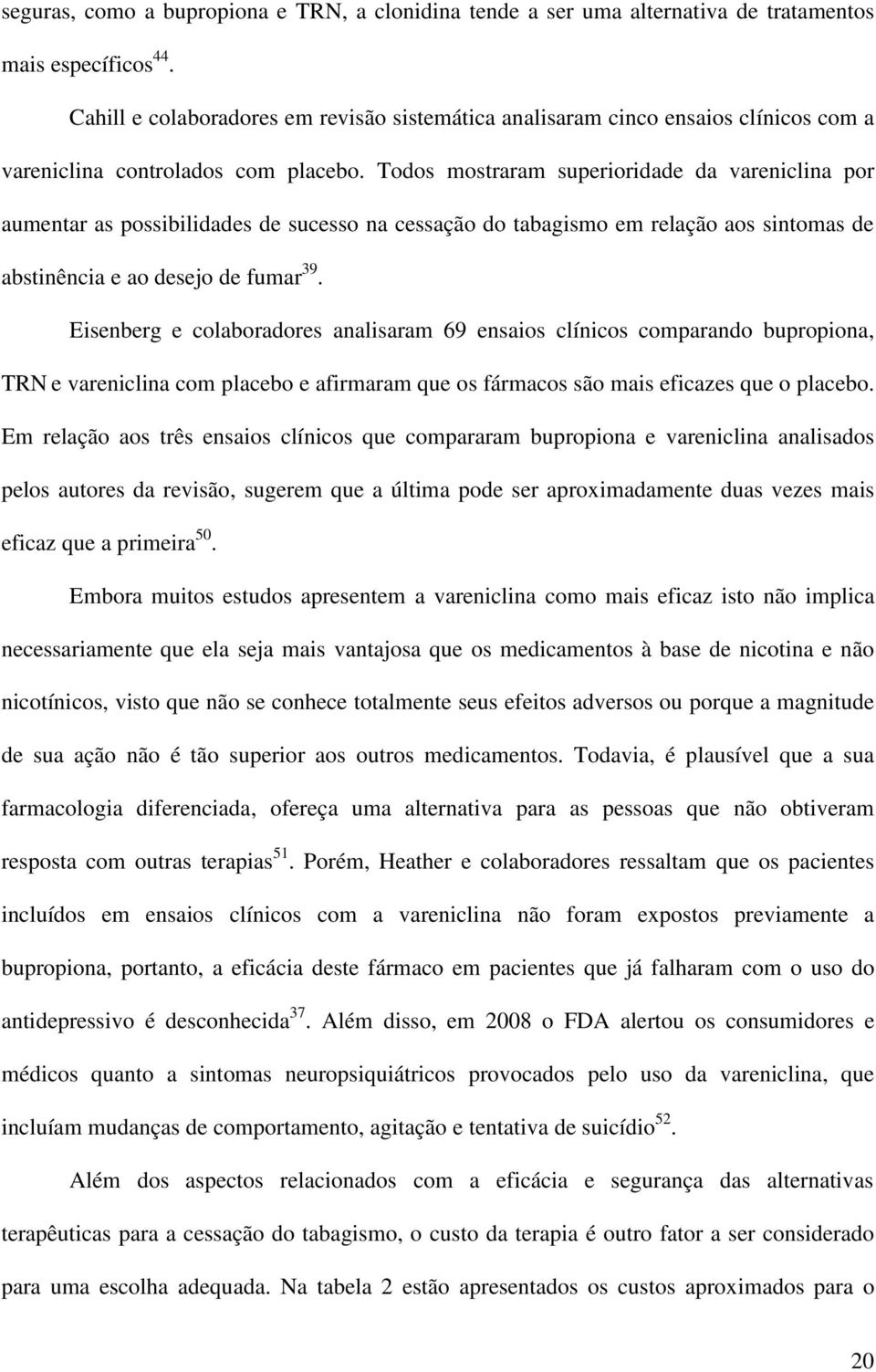 Todos mostraram superioridade da vareniclina por aumentar as possibilidades de sucesso na cessação do tabagismo em relação aos sintomas de abstinência e ao desejo de fumar 39.