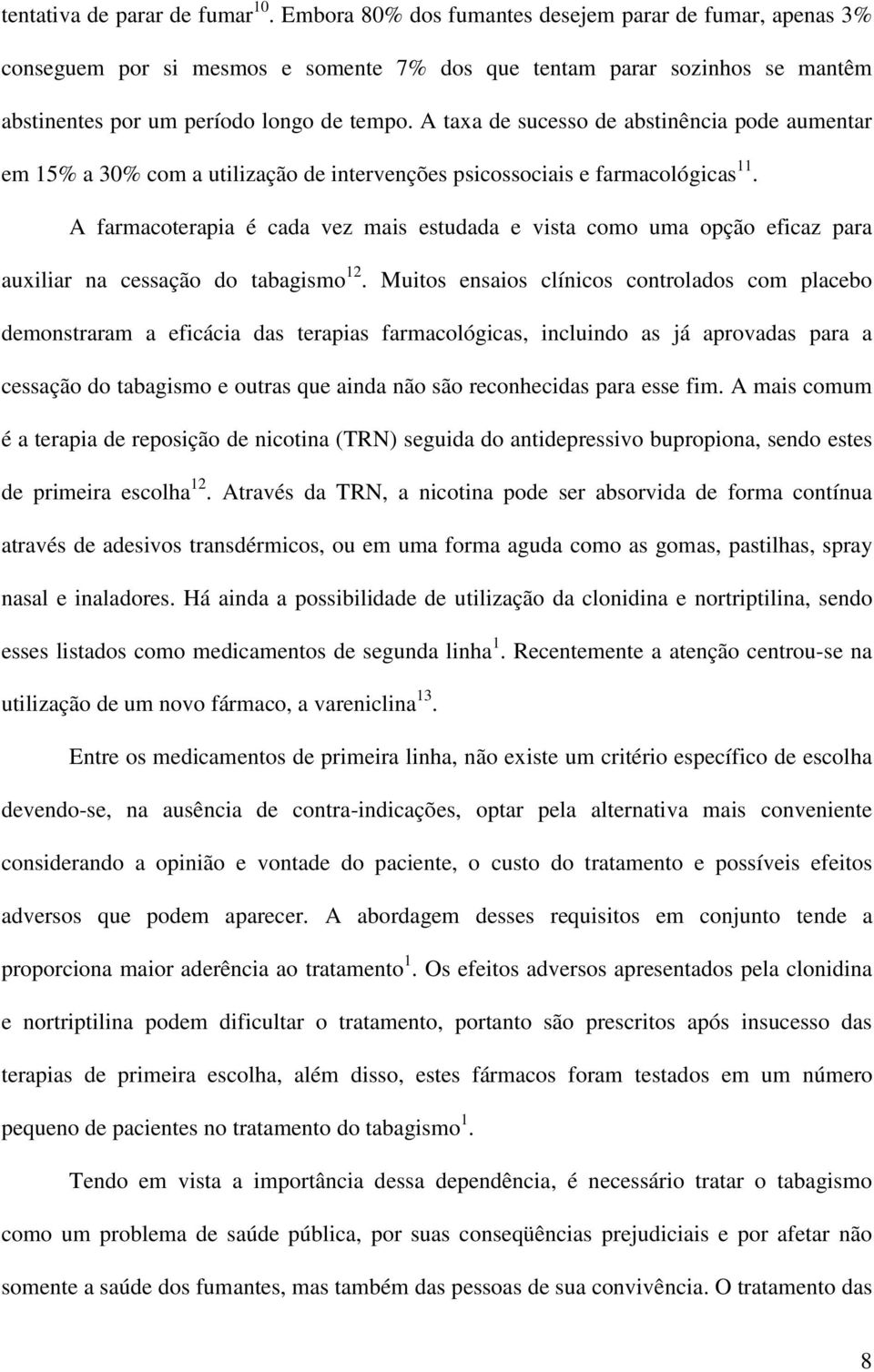 A taxa de sucesso de abstinência pode aumentar em 15% a 30% com a utilização de intervenções psicossociais e farmacológicas 11.