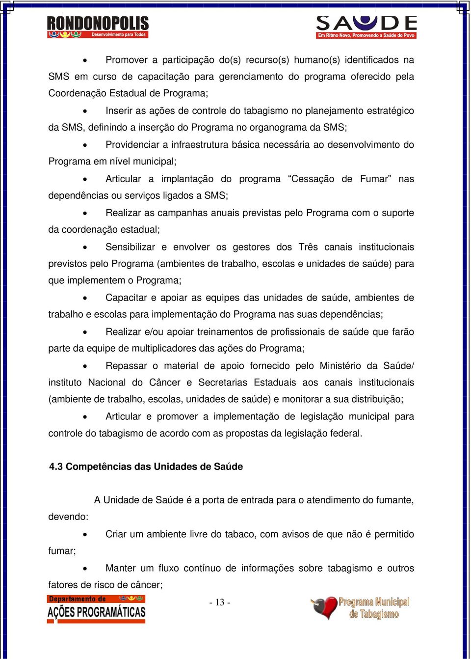 nível municipal; Articular a implantação do programa Cessação de Fumar nas dependências ou serviços ligados a SMS; Realizar as campanhas anuais previstas pelo Programa com o suporte da coordenação