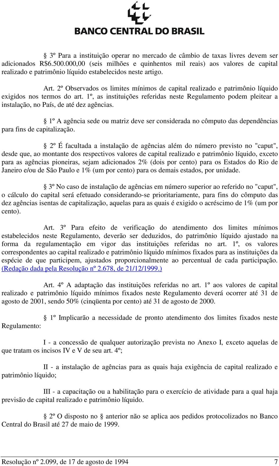 2º Observados os limites mínimos de capital realizado e patrimônio líquido exigidos nos termos do art.