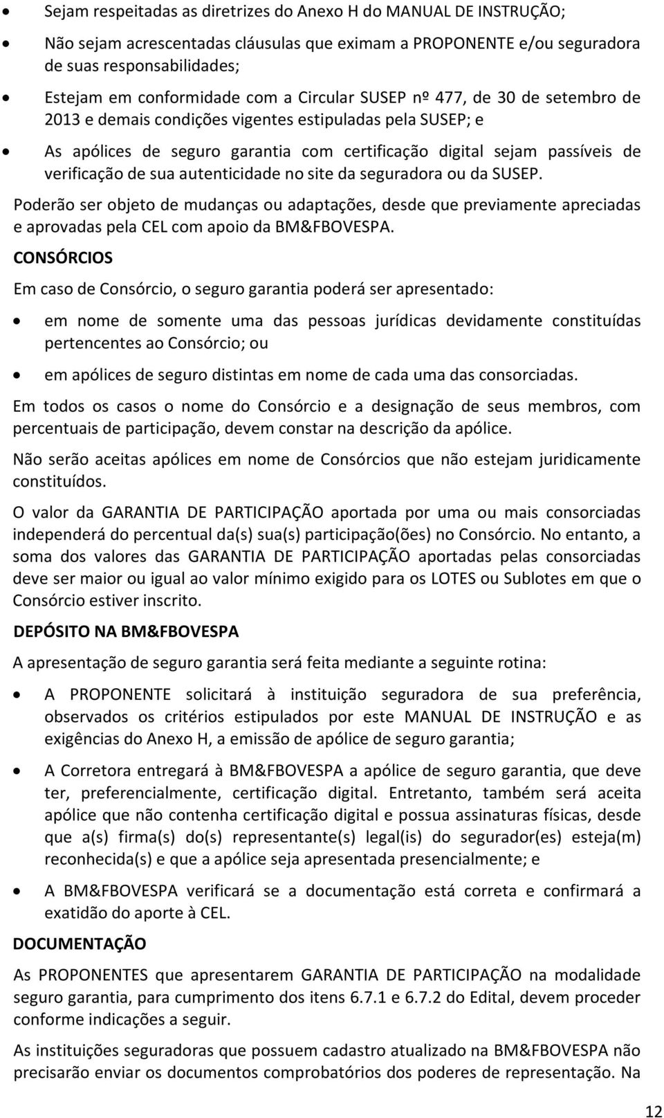 autenticidade no site da seguradora ou da SUSEP. Poderão ser objeto de mudanças ou adaptações, desde que previamente apreciadas e aprovadas pela CEL com apoio da BM&FBOVESPA.