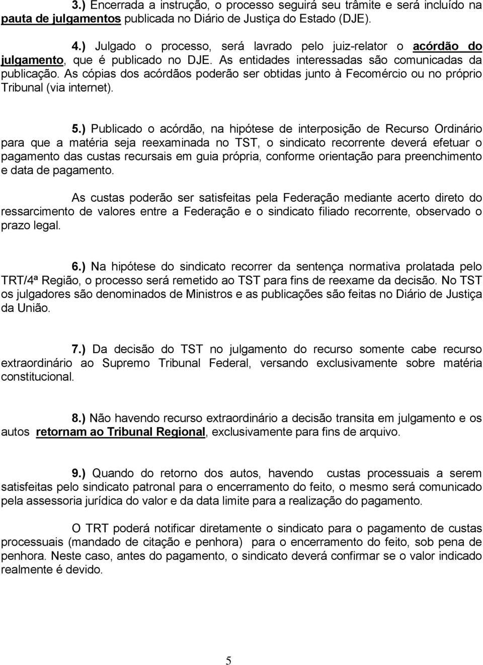 As cópias dos acórdãos poderão ser obtidas junto à Fecomércio ou no próprio Tribunal (via internet). 5.