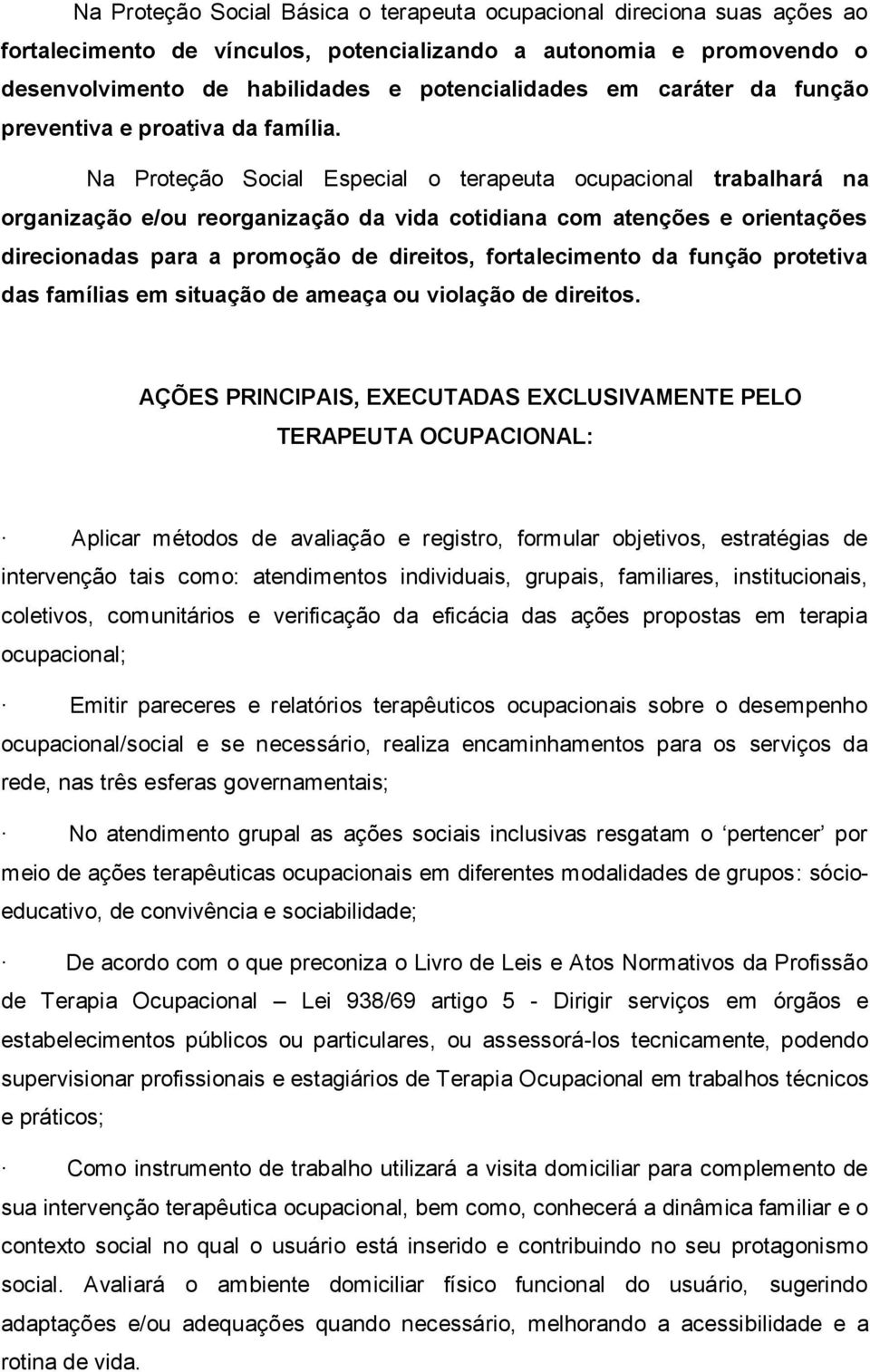 Na Proteção Social Especial o terapeuta ocupacional trabalhará na organização e/ou reorganização da vida cotidiana com atenções e orientações direcionadas para a promoção de direitos, fortalecimento