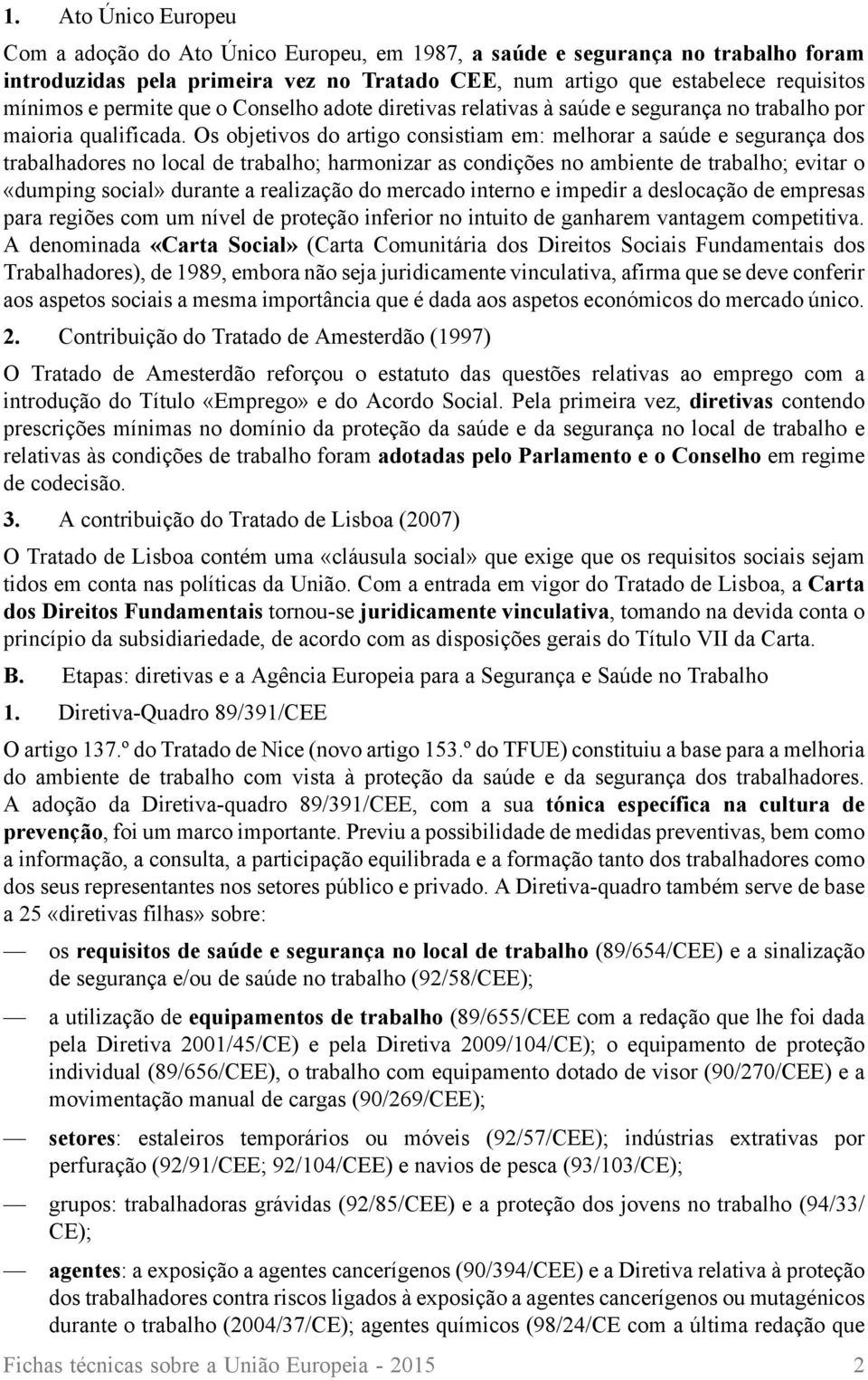 Os objetivos do artigo consistiam em: melhorar a saúde e segurança dos trabalhadores no local de trabalho; harmonizar as condições no ambiente de trabalho; evitar o «dumping social» durante a