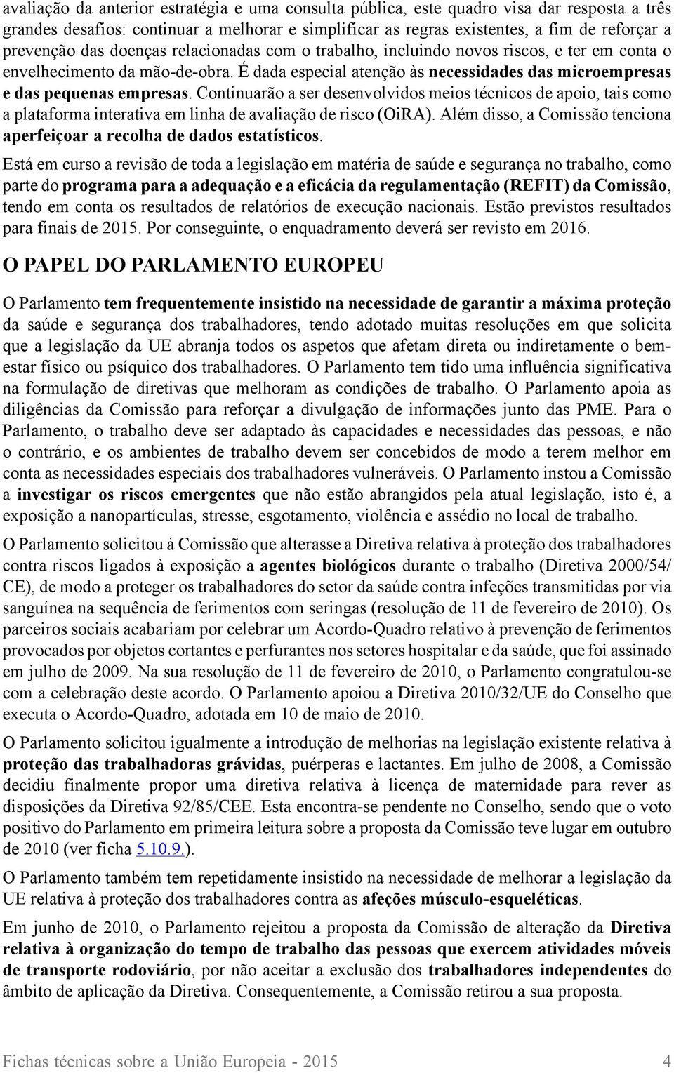 Continuarão a ser desenvolvidos meios técnicos de apoio, tais como a plataforma interativa em linha de avaliação de risco (OiRA).