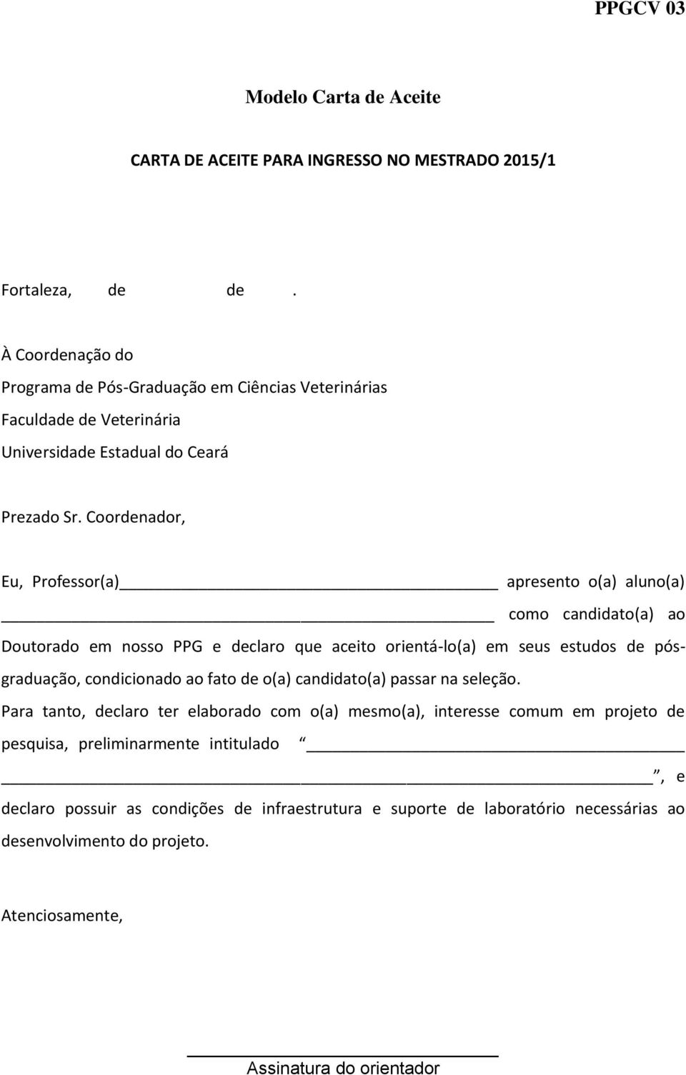 Coordenador, Eu, Professor(a) apresento o(a) aluno(a) como candidato(a) ao Doutorado em nosso PPG e declaro que aceito orientá-lo(a) em seus estudos de pósgraduação, condicionado ao