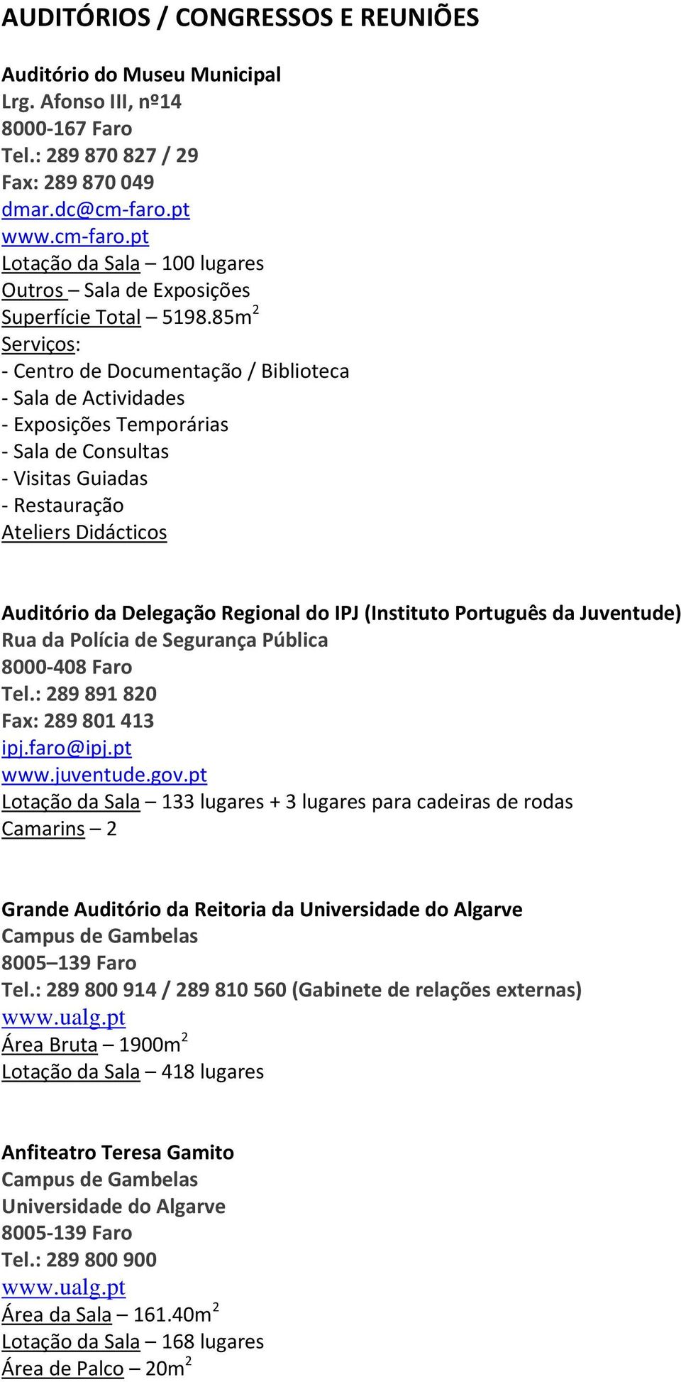 85m 2 Serviços: - Centro de Documentação / Biblioteca - Sala de Actividades - Exposições Temporárias - Sala de Consultas - Visitas Guiadas - Restauração Ateliers Didácticos Auditório da Delegação