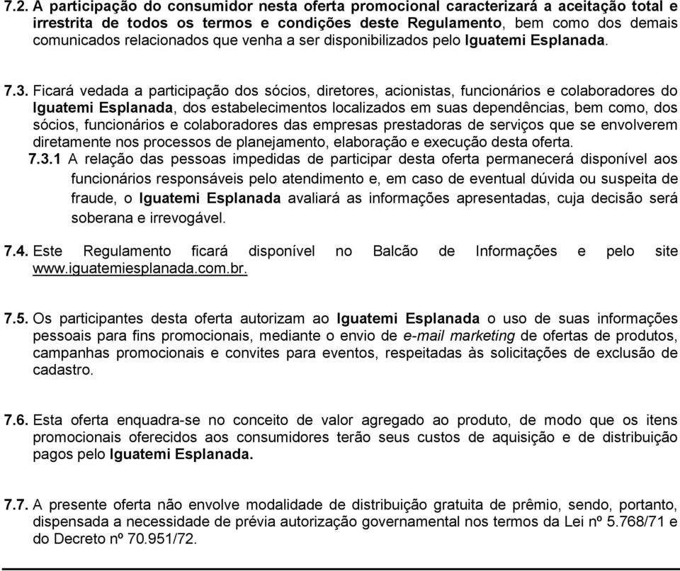 Ficará vedada a participação dos sócios, diretores, acionistas, funcionários e colaboradores do Iguatemi Esplanada, dos estabelecimentos localizados em suas dependências, bem como, dos sócios,