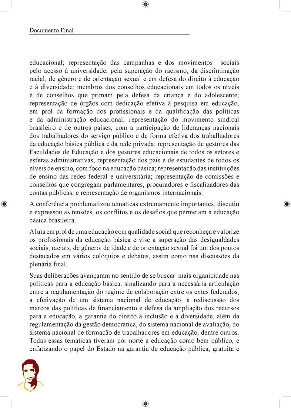 dedicação efetiva à pesquisa em educação, em prol da formação dos profissionais e da qualificação das políticas e da administração educacional; representação do movimento sindical brasileiro e de