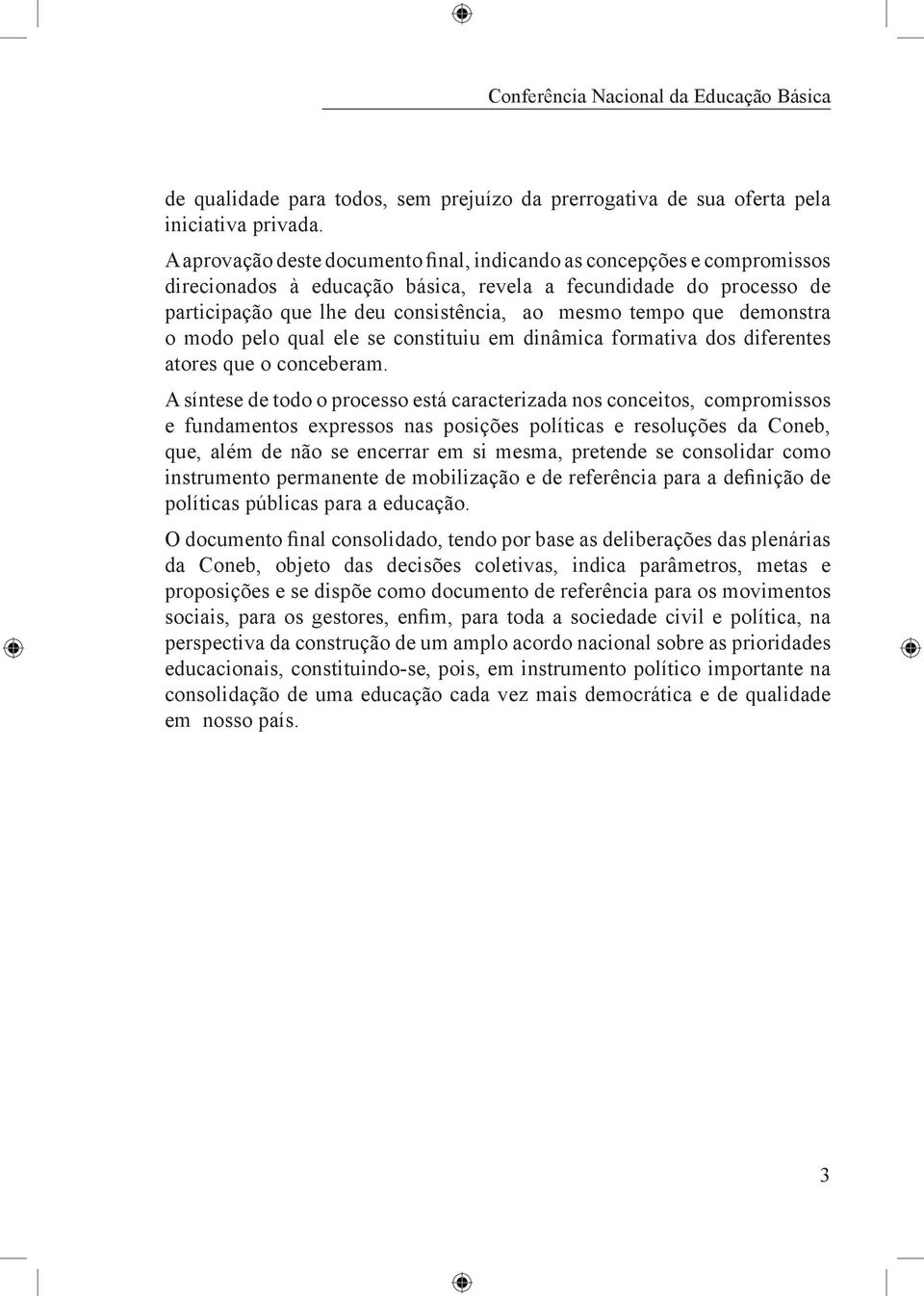 demonstra o modo pelo qual ele se constituiu em dinâmica formativa dos diferentes atores que o conceberam.