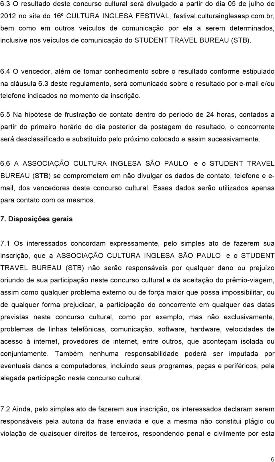 4 O vencedor, além de tomar conhecimento sobre o resultado conforme estipulado na cláusula 6.